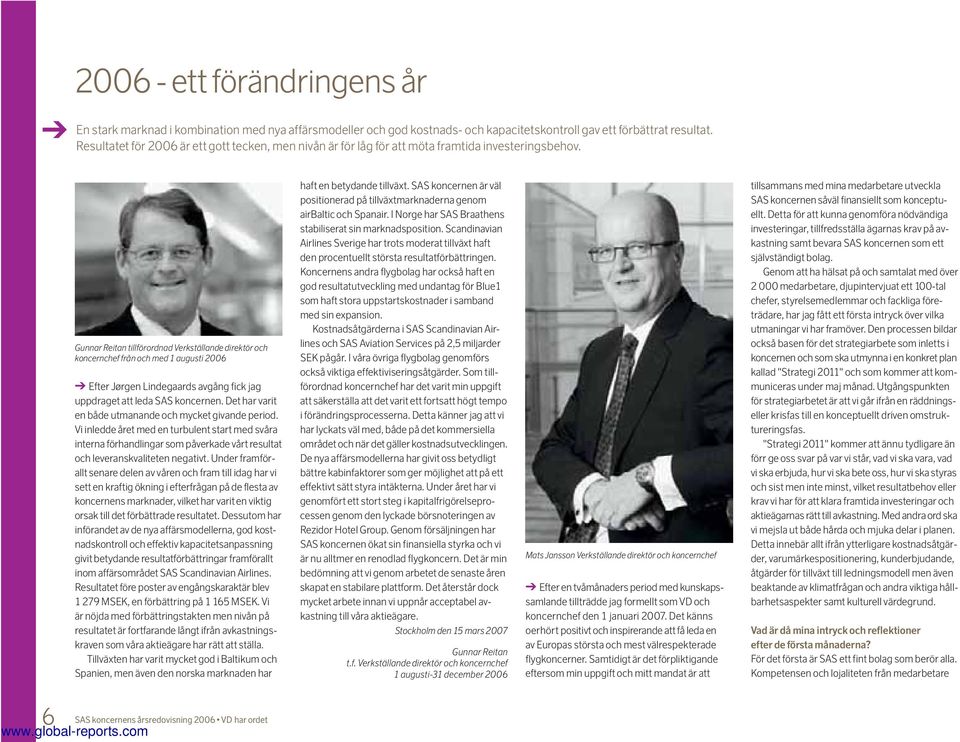 Gunnar Reitan tillförordnad Verkställande direktör och koncernchef från och med 1 augusti 2006 Efter Jørgen Lindegaards avgång fick jag uppdraget att leda SAS koncernen.