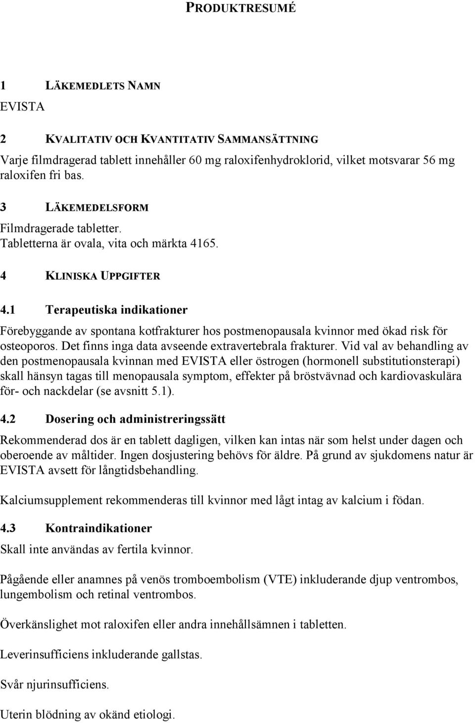 1 Terapeutiska indikationer Förebyggande av spontana kotfrakturer hos postmenopausala kvinnor med ökad risk för osteoporos. Det finns inga data avseende extravertebrala frakturer.