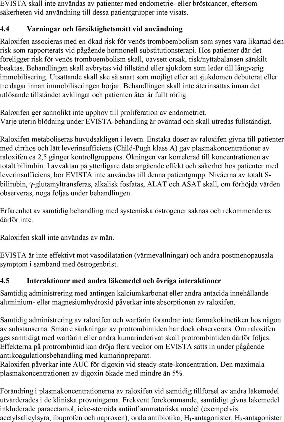 substitutionsterapi. Hos patienter där det föreligger risk för venös tromboembolism skall, oavsett orsak, risk/nyttabalansen särskilt beaktas.