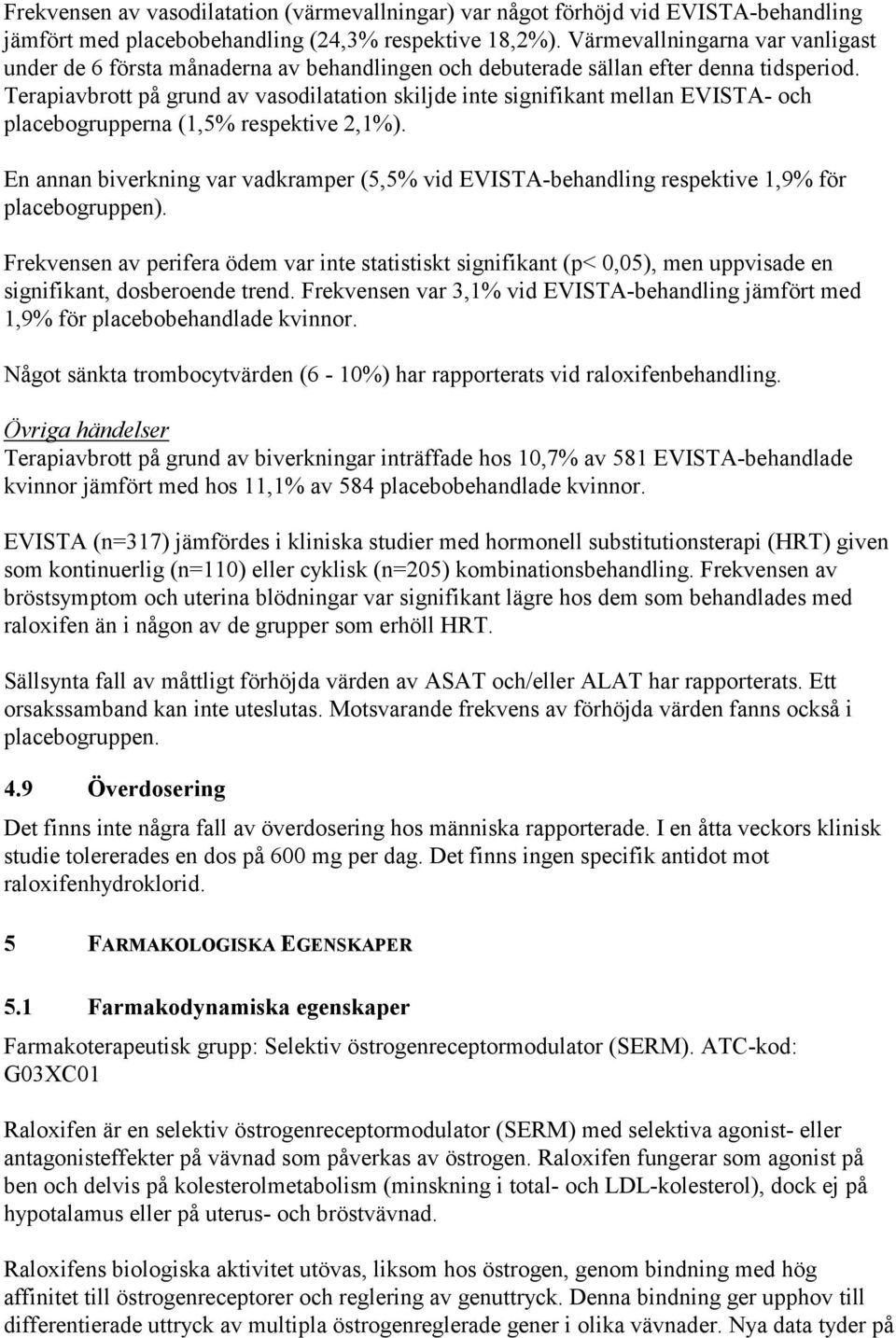 Terapiavbrott på grund av vasodilatation skiljde inte signifikant mellan EVISTA- och placebogrupperna (1,5% respektive 2,1%).