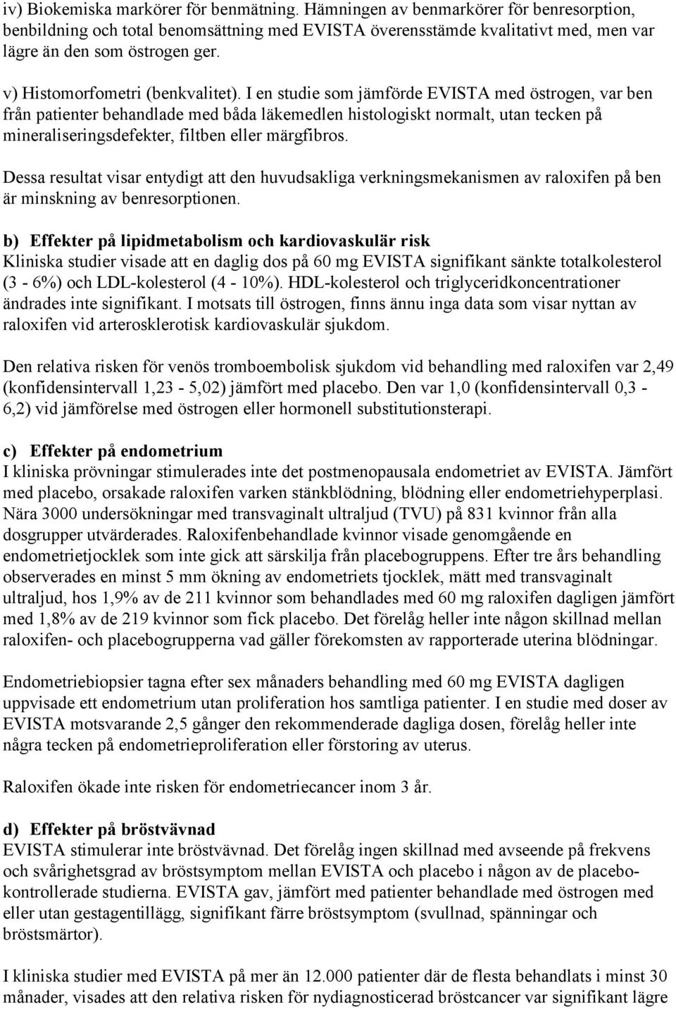 I en studie som jämförde EVISTA med östrogen, var ben från patienter behandlade med båda läkemedlen histologiskt normalt, utan tecken på mineraliseringsdefekter, filtben eller märgfibros.