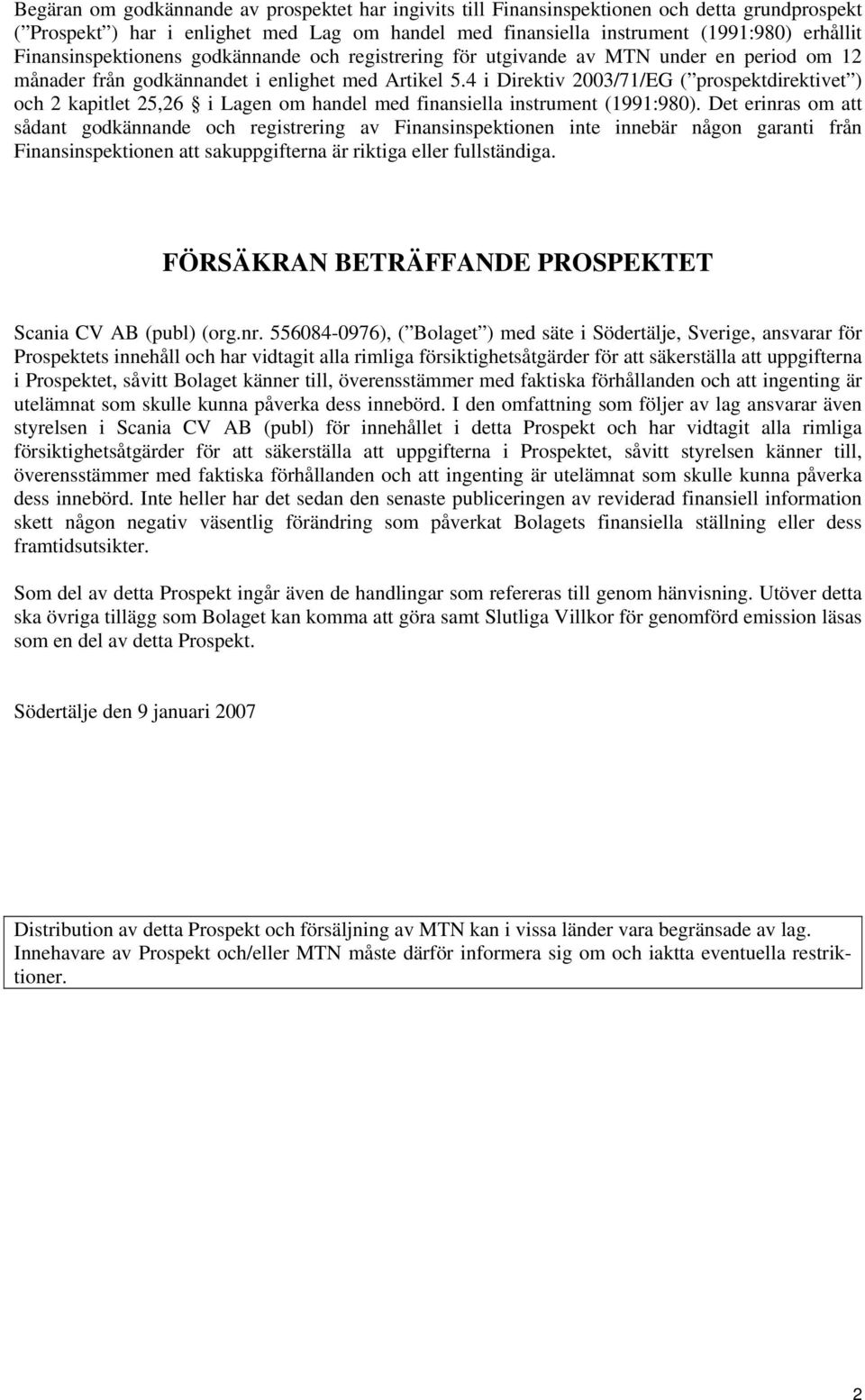 4 i Direktiv 2003/71/EG ( prospektdirektivet ) och 2 kapitlet 25,26 i Lagen om handel med finansiella instrument (1991:980).