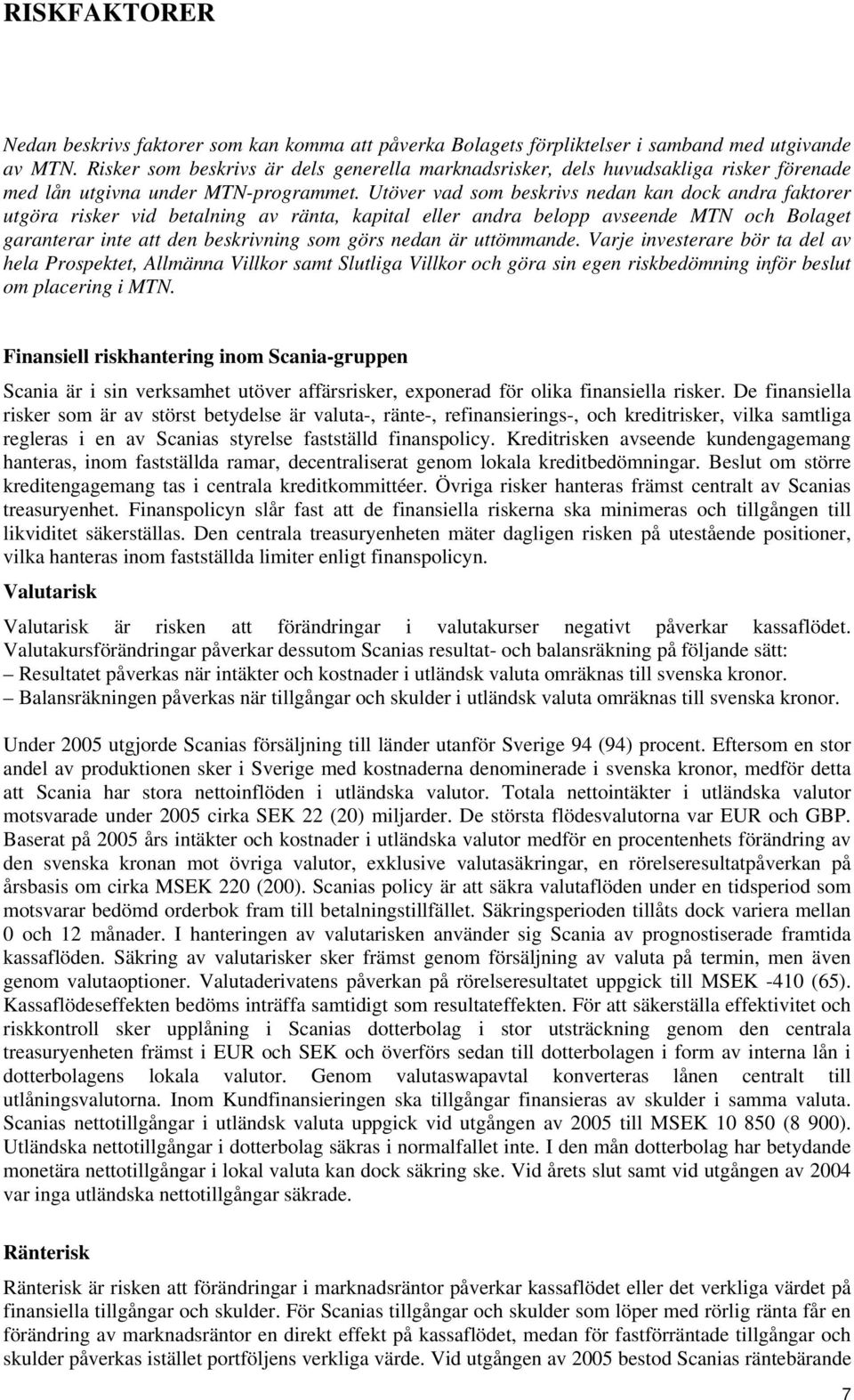 Utöver vad som beskrivs nedan kan dock andra faktorer utgöra risker vid betalning av ränta, kapital eller andra belopp avseende MTN och Bolaget garanterar inte att den beskrivning som görs nedan är