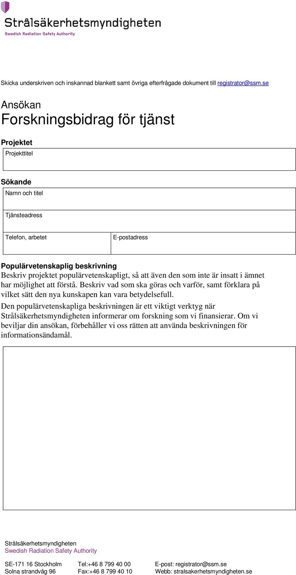 populärvetenskapligt, så att även den som inte är insatt i ämnet har möjlighet att förstå. Beskriv vad som ska göras och varför, samt förklara på vilket sätt den nya kunskapen kan vara betydelsefull.