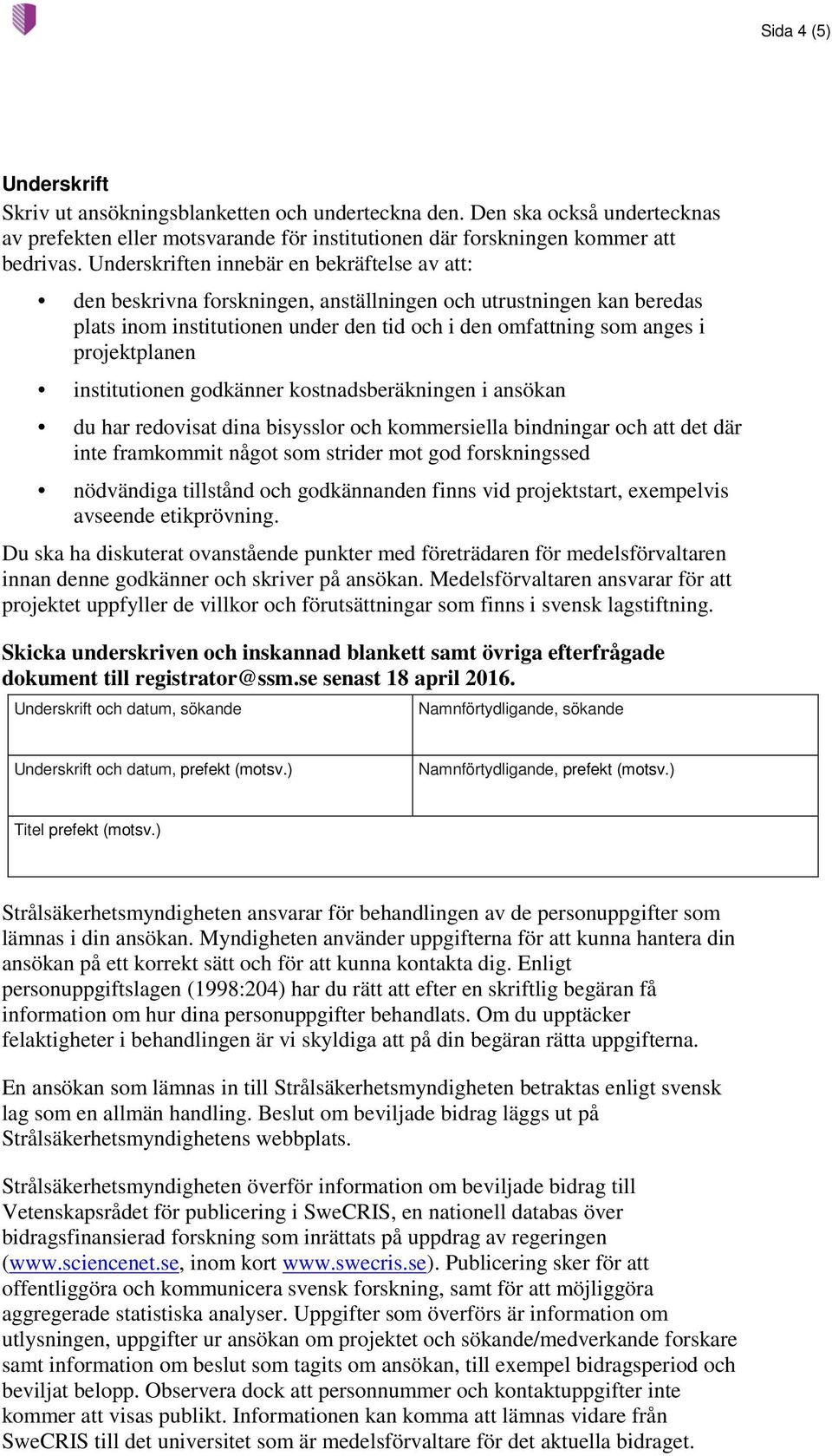 projektplanen institutionen godkänner kostnadsberäkningen i ansökan du har redovisat dina bisysslor och kommersiella bindningar och att det där inte framkommit något som strider mot god forskningssed