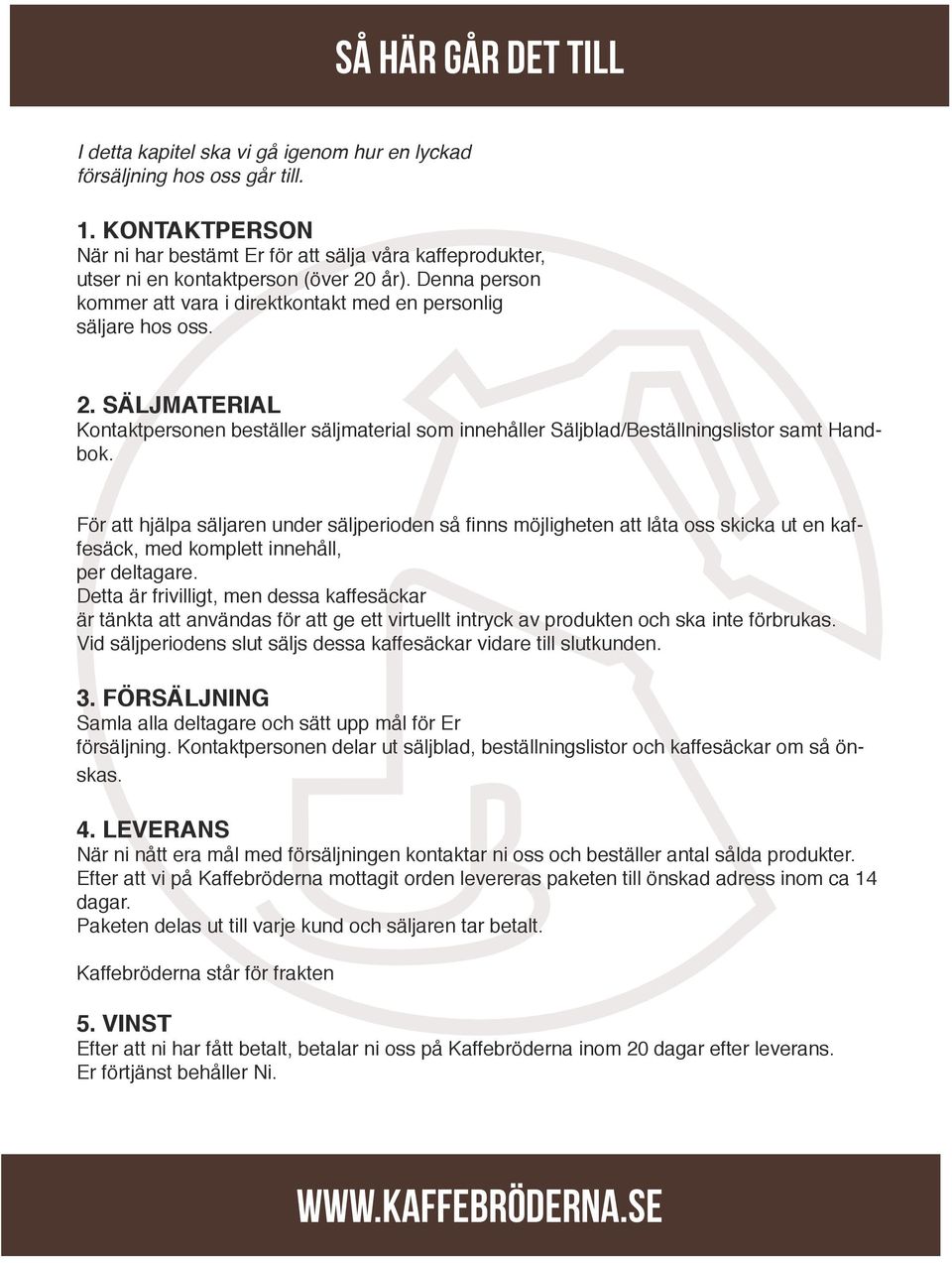 år). Denna person kommer att vara i direktkontakt med en personlig säljare hos oss. 2. SÄLJMATERIAL Kontaktpersonen beställer säljmaterial som innehåller Säljblad/Beställningslistor samt Handbok.