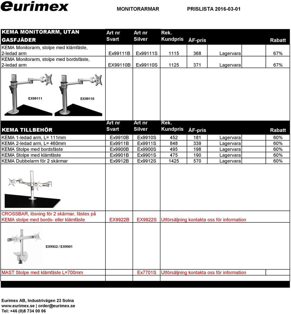 Lagervara 60% KEMA Stolpe med bordsfäste Ex9900B Ex9900S 495 198 Lagervara 60% KEMA Stolpe med klämfäste Ex9901B Ex9901S 475 190 Lagervara 60% KEMA Dubbelarm för 2 skärmar Ex9912B Ex9912S 1425 570