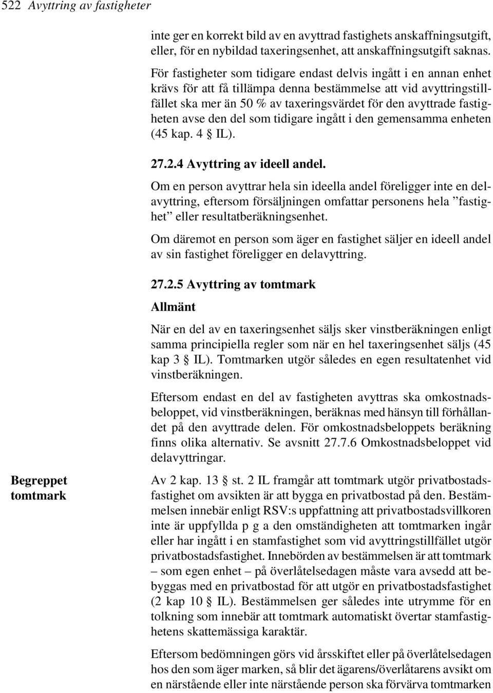 fastigheten avse den del som tidigare ingått i den gemensamma enheten (45 kap. 4 IL). 27.2.4 Avyttring av ideell andel.