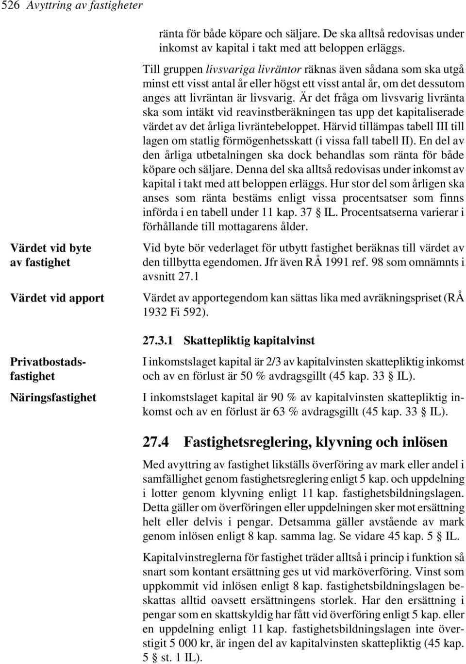 Till gruppen livsvariga livräntor räknas även sådana som ska utgå minst ett visst antal år eller högst ett visst antal år, om det dessutom anges att livräntan är livsvarig.