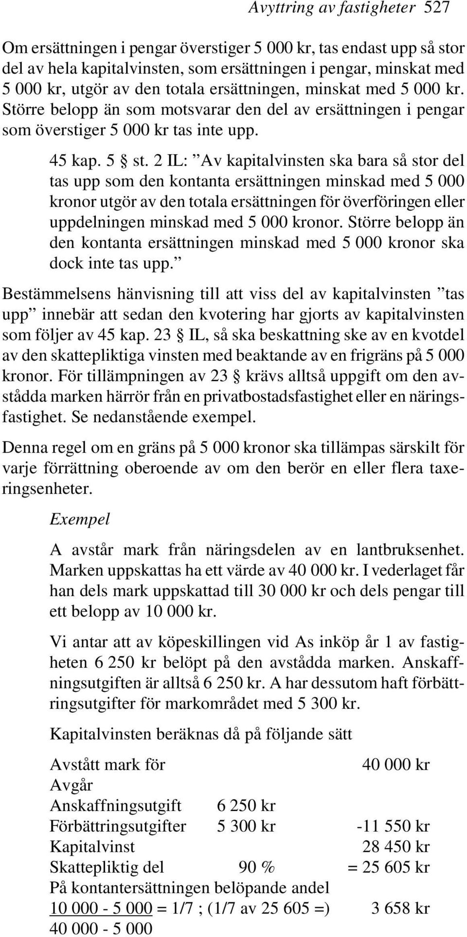 2 IL: Av kapitalvinsten ska bara så stor del tas upp som den kontanta ersättningen minskad med 5 000 kronor utgör av den totala ersättningen för överföringen eller uppdelningen minskad med 5 000