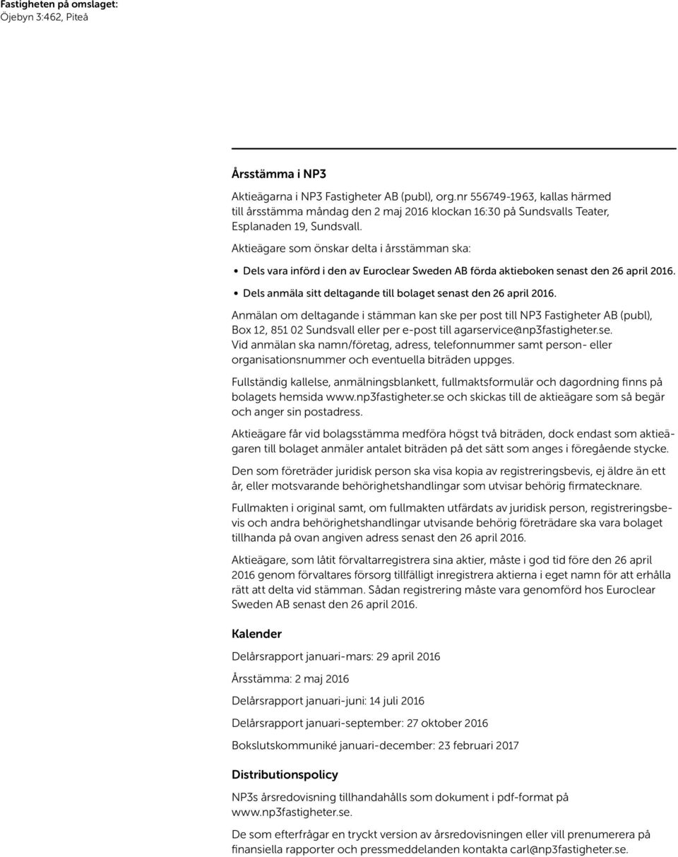 Aktieägare som önskar delta i årsstämman ska: Dels vara införd i den av Euroclear Sweden AB förda aktieboken senast den 26 april 2016.