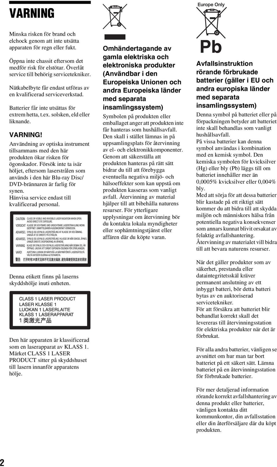 VARNING! Användning av optiska instrument tillsammans med den här produkten ökar risken för ögonskador.