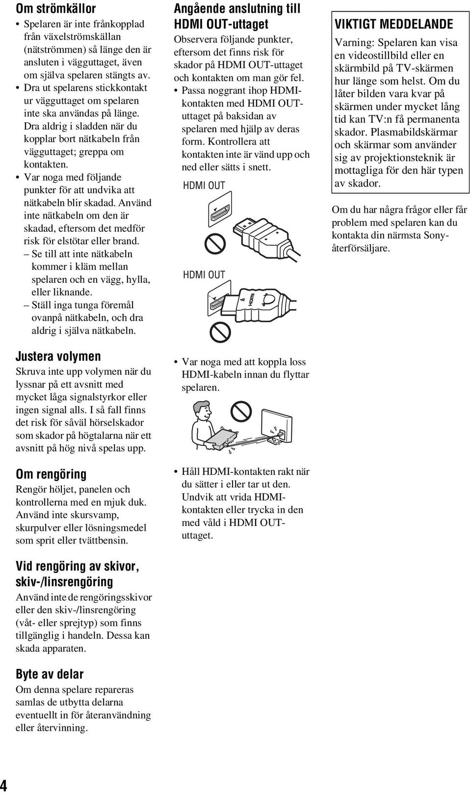 Var noga med följande punkter för att undvika att nätkabeln blir skadad. Använd inte nätkabeln om den är skadad, eftersom det medför risk för elstötar eller brand.