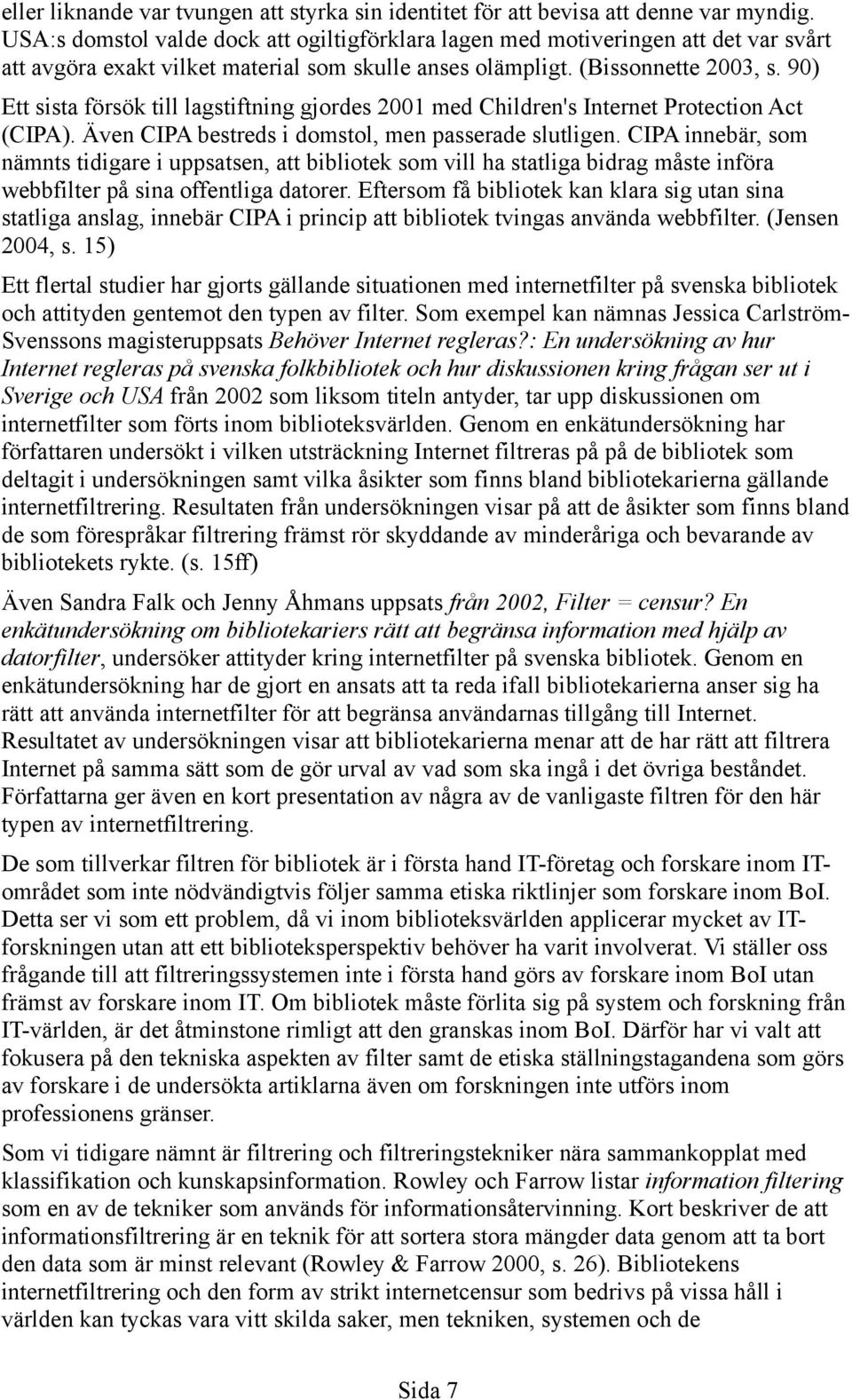 90) Ett sista försök till lagstiftning gjordes 2001 med Children's Internet Protection Act (CIPA). Även CIPA bestreds i domstol, men passerade slutligen.