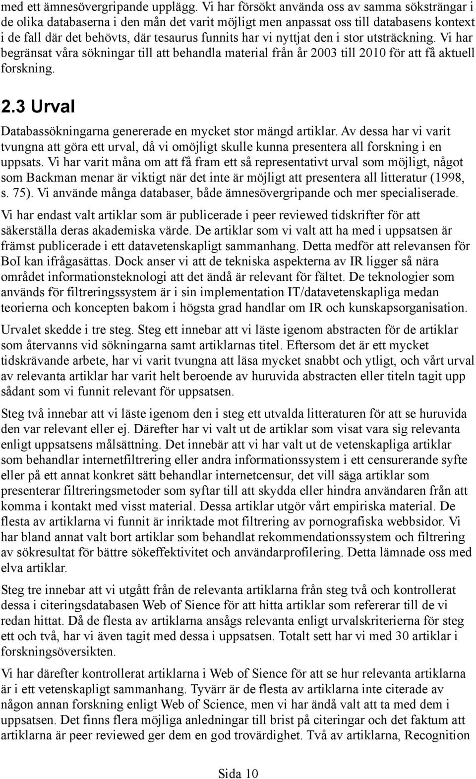 nyttjat den i stor utsträckning. Vi har begränsat våra sökningar till att behandla material från år 2003 till 2010 för att få aktuell forskning. 2.3 Urval Databassökningarna genererade en mycket stor mängd artiklar.