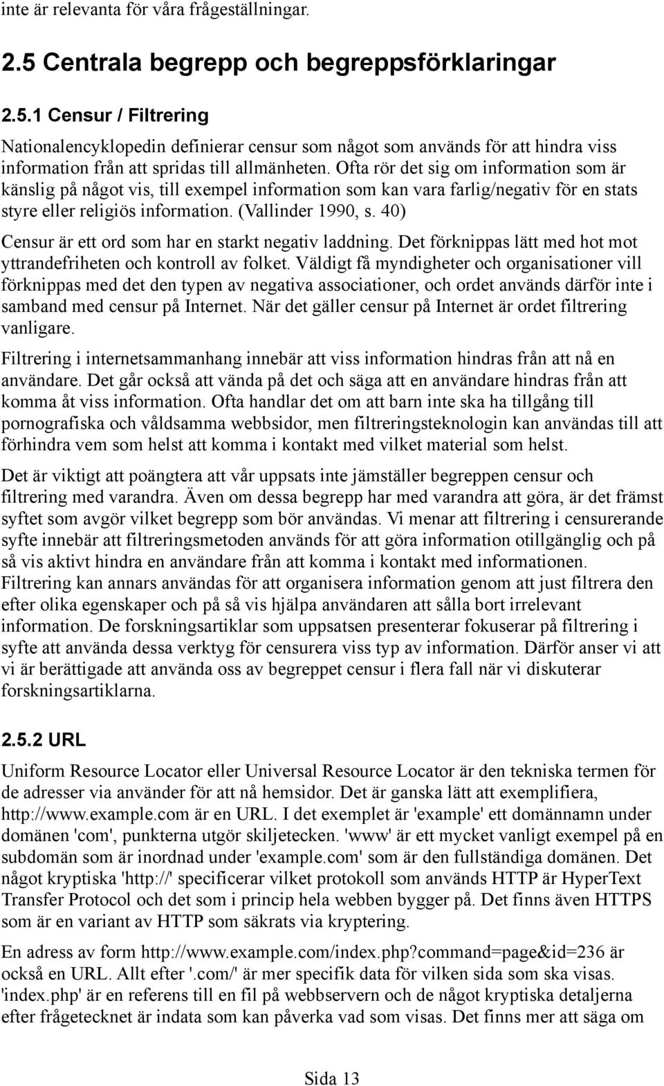 40) Censur är ett ord som har en starkt negativ laddning. Det förknippas lätt med hot mot yttrandefriheten och kontroll av folket.