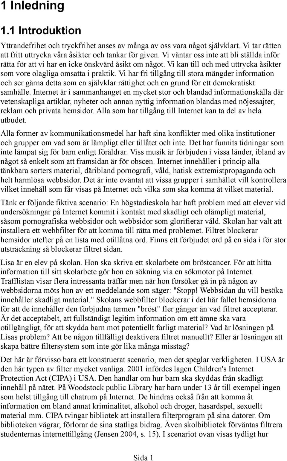 Vi har fri tillgång till stora mängder information och ser gärna detta som en självklar rättighet och en grund för ett demokratiskt samhälle.