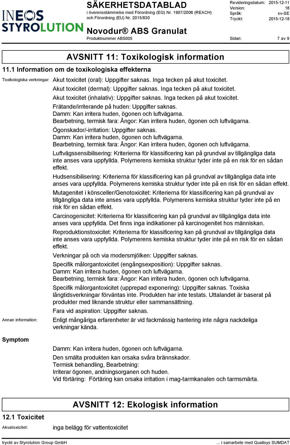 Bearbetning, termisk fara: Ångor: Kan irritera huden, ögonen och luftvägarna. Ögonskador/-irritation: Uppgifter saknas. Bearbetning, termisk fara: Ångor: Kan irritera huden, ögonen och luftvägarna.