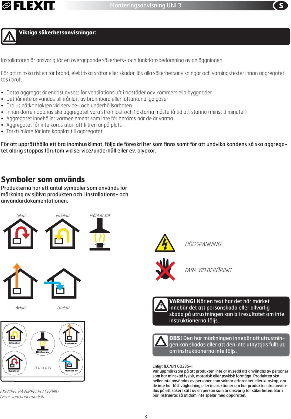 Detta aggregat är endast avsett för ventilationsluft i bostäder ocv kommersiella byggnader Det får inte användas till frånluft av brännbara eller lättantändliga gaser Dra ut nätkontakten vid service-