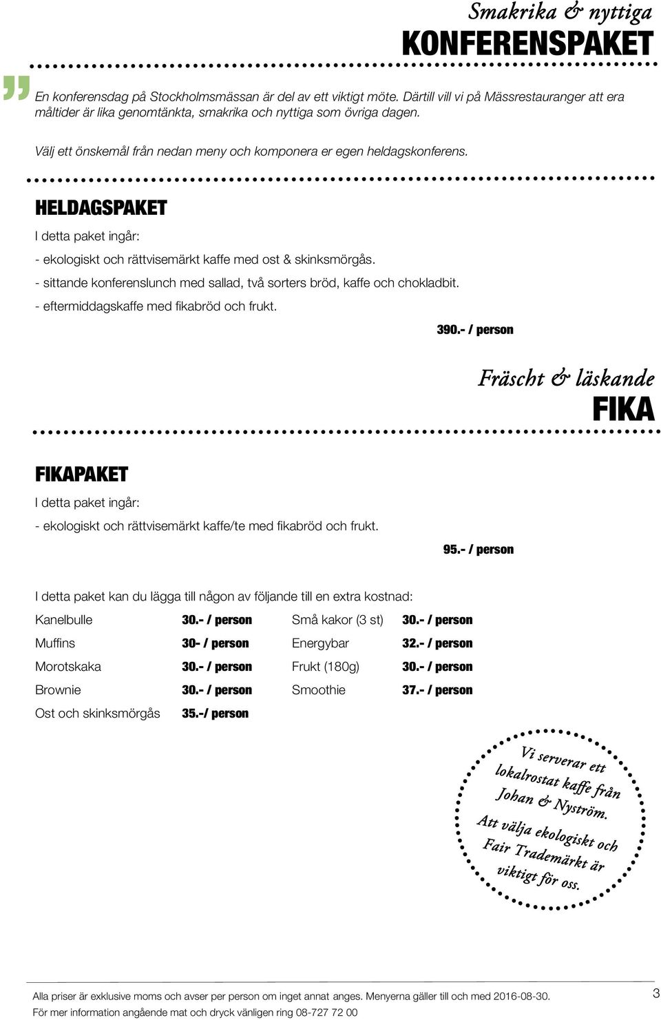 HELDAGSPAKET I detta paket ingår: - ekologiskt och rättvisemärkt kaffe med ost & skinksmörgås. - sittande konferenslunch med sallad, två sorters bröd, kaffe och chokladbit.