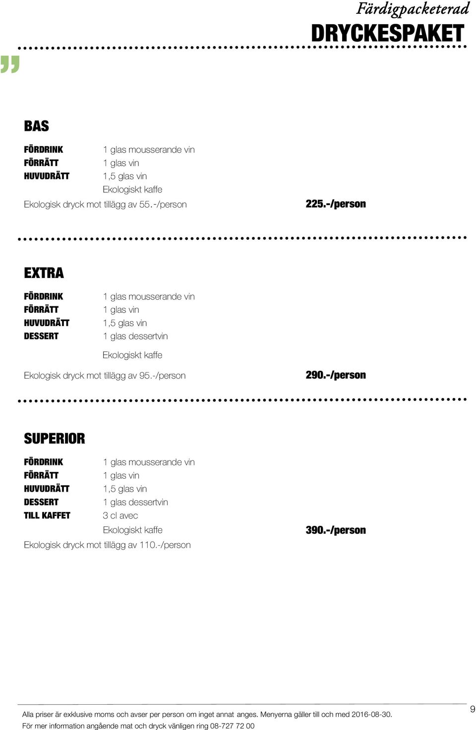 -/person EXTRA FÖRDRINK FÖRRÄTT HUVUDRÄTT DESSERT 1 glas mousserande vin 1 glas vin 1,5 glas vin 1 glas dessertvin Ekologiskt kaffe Ekologisk