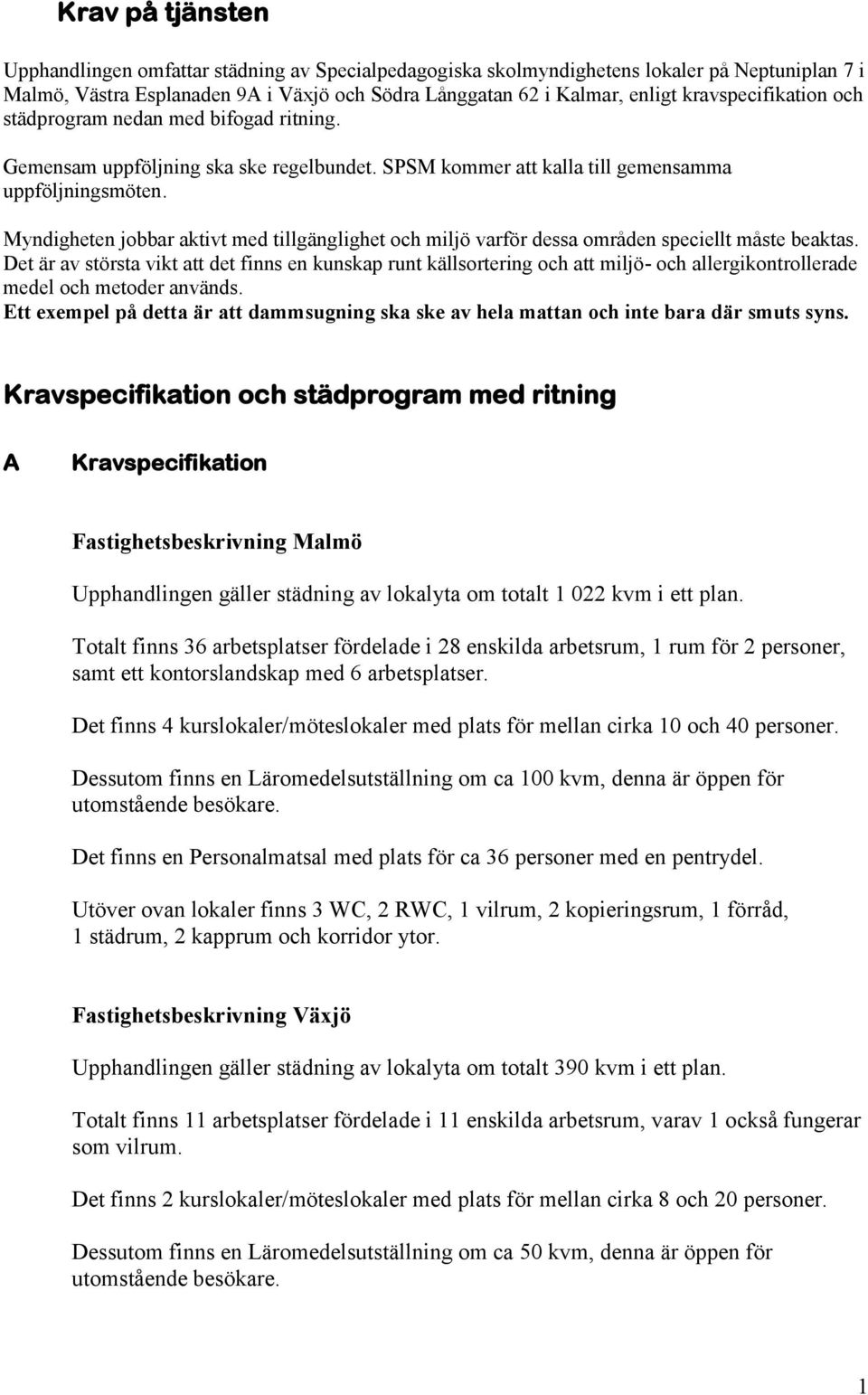 Myndigheten jobbar aktivt med tillgänglighet och miljö varför dessa områden speciellt måste beaktas.