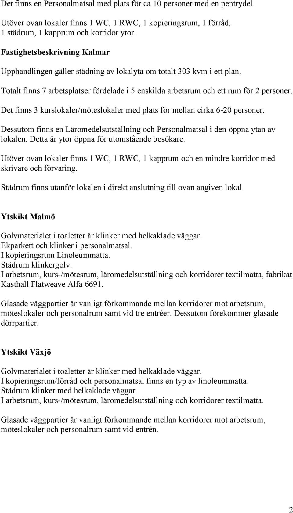 Det finns 3 kurslokaler/möteslokaler med plats för mellan cirka 6-20 personer. Dessutom finns en Läromedelsutställning och Personalmatsal i den öppna ytan av lokalen.