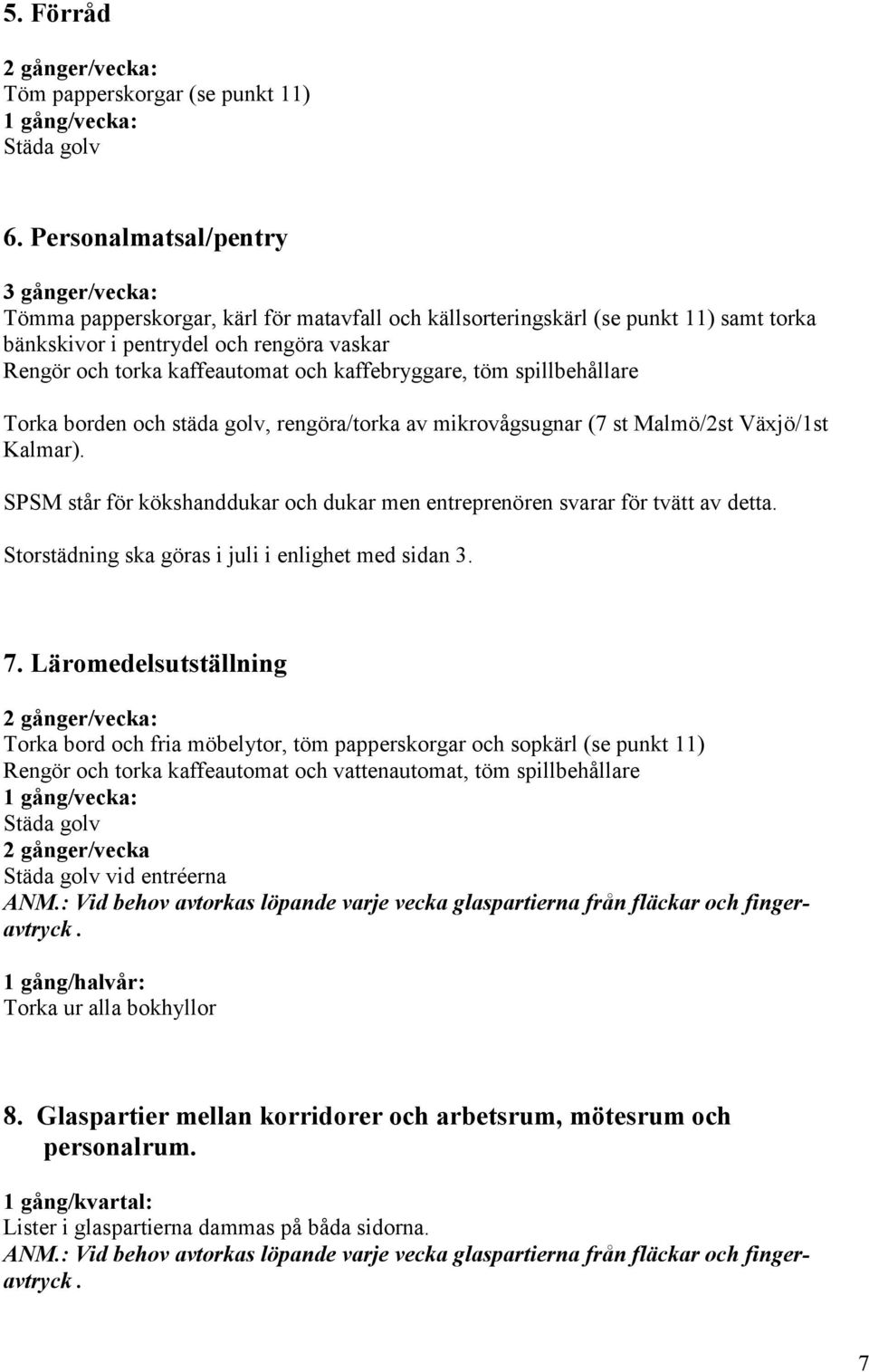 och kaffebryggare, töm spillbehållare Torka borden och städa golv, rengöra/torka av mikrovågsugnar (7 st Malmö/2st Växjö/1st Kalmar).