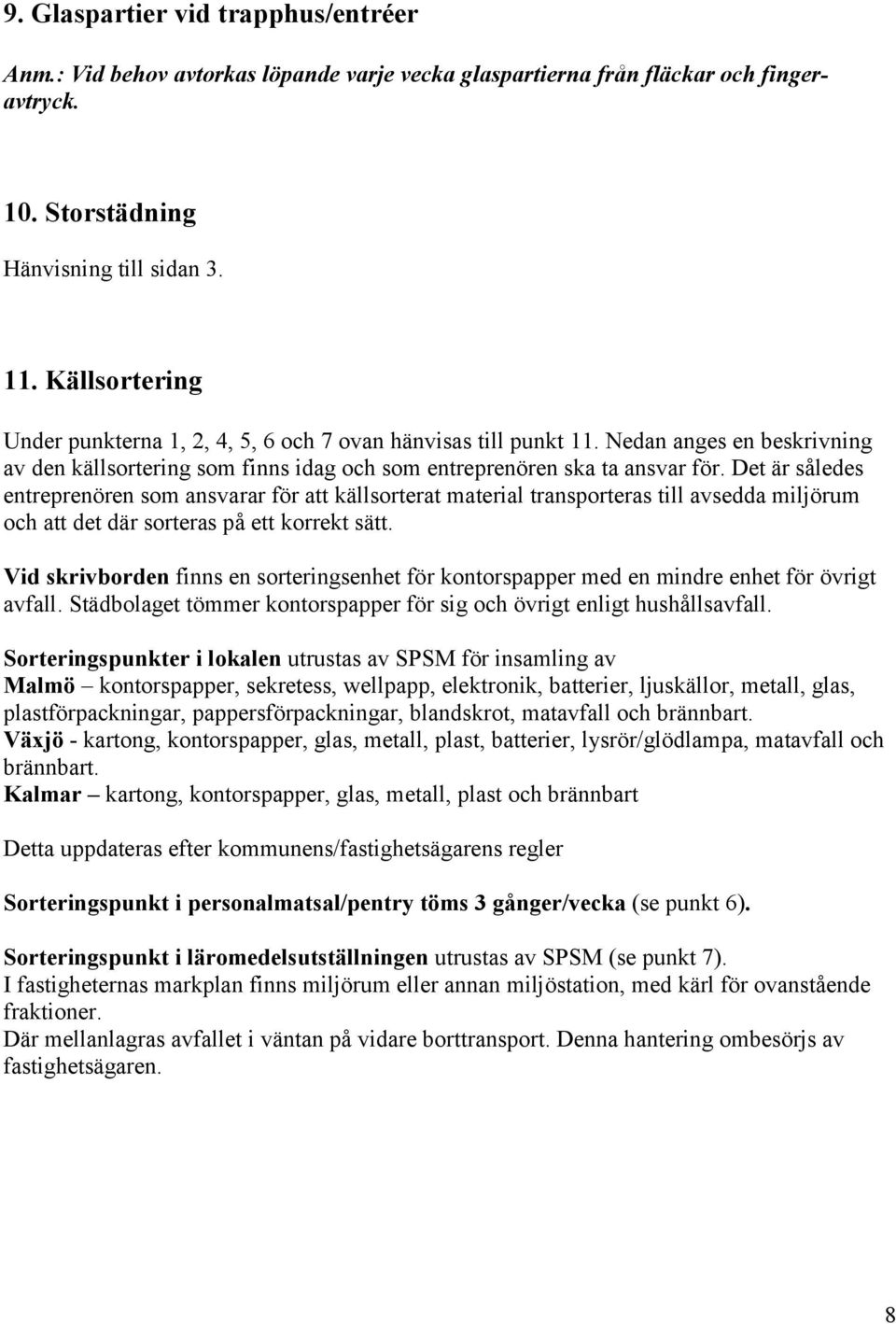 Det är således entreprenören som ansvarar för att källsorterat material transporteras till avsedda miljörum och att det där sorteras på ett korrekt sätt.