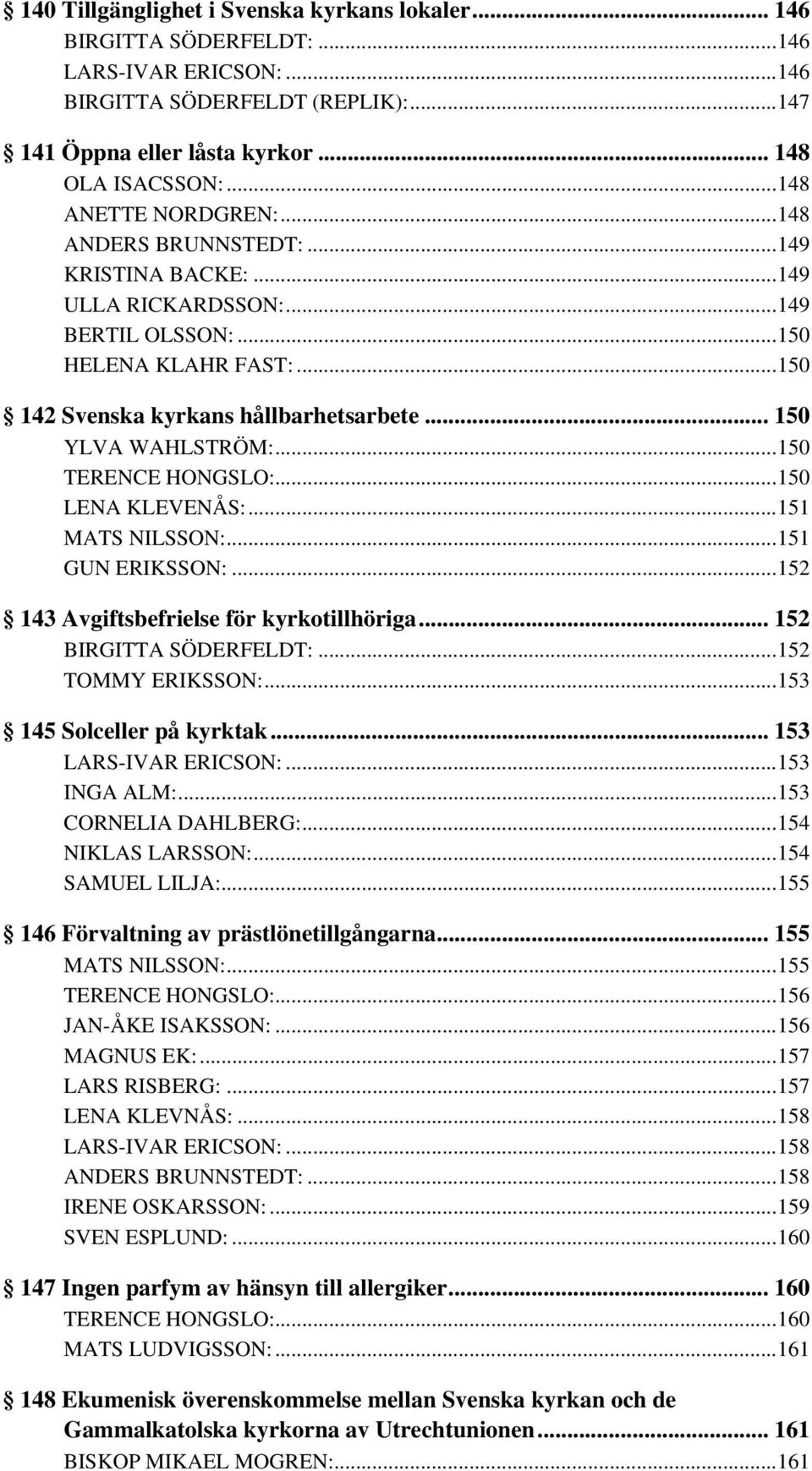 .. 150 YLVA WAHLSTRÖM:...150 TERENCE HONGSLO:...150 LENA KLEVENÅS:...151 MATS NILSSON:...151 GUN ERIKSSON:...152 143 Avgiftsbefrielse för kyrkotillhöriga... 152 BIRGITTA SÖDERFELDT:.