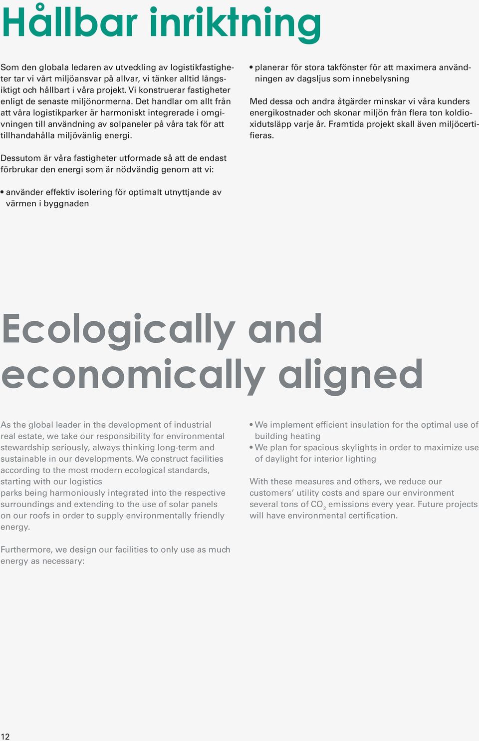 Det handlar om allt från att våra logistikparker är harmoniskt integrerade i omgivningen till användning av solpaneler på våra tak för att tillhandahålla miljövänlig energi.