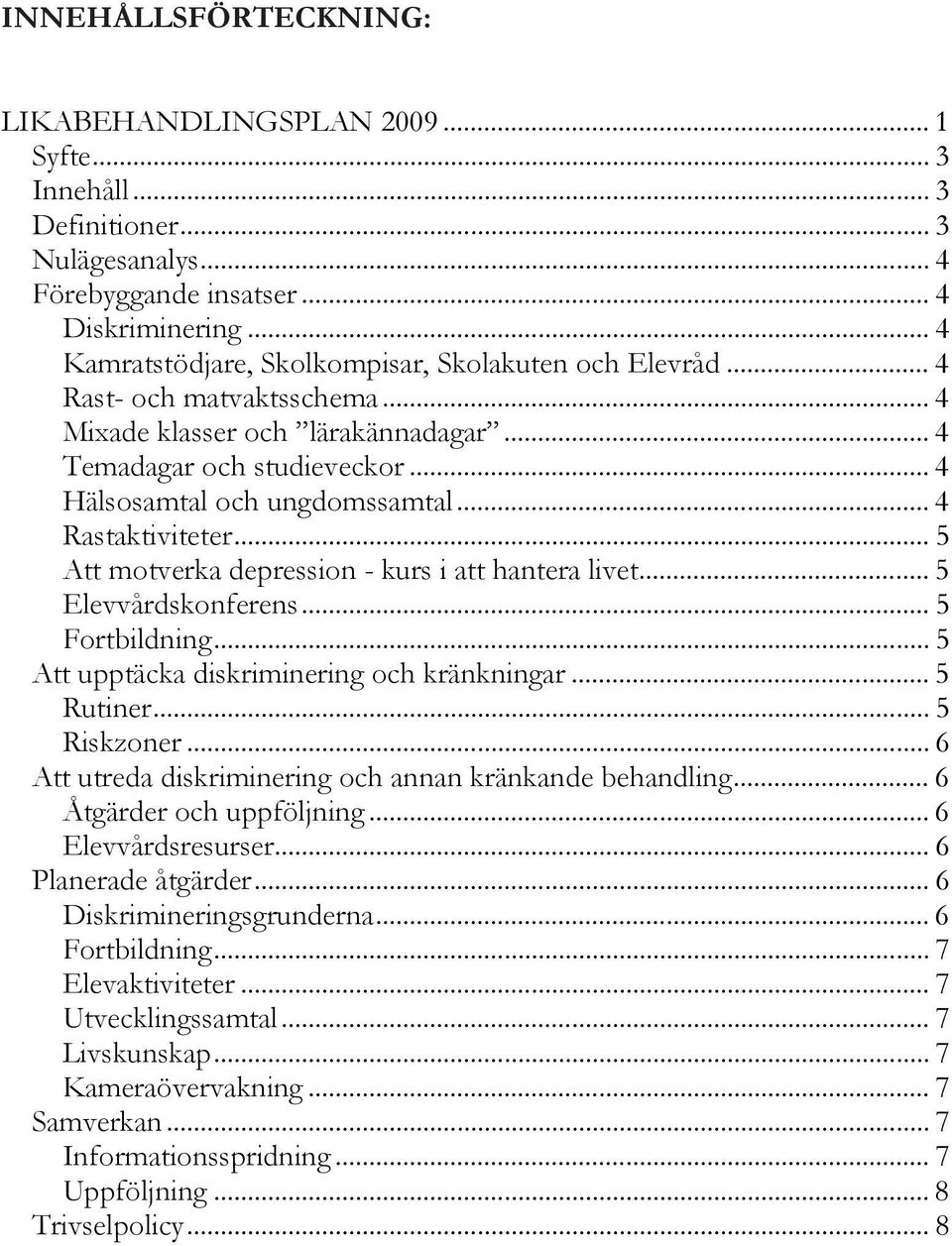 ..... 4 Rastaktiviteter...... 5 Att motverka depression - kurs i att hantera livet...... 5 Elevvårdskonferens...... 5 Fortbildning...... 5 A tt upptäcka diskriminering och kränkningar... 5 Rutiner.