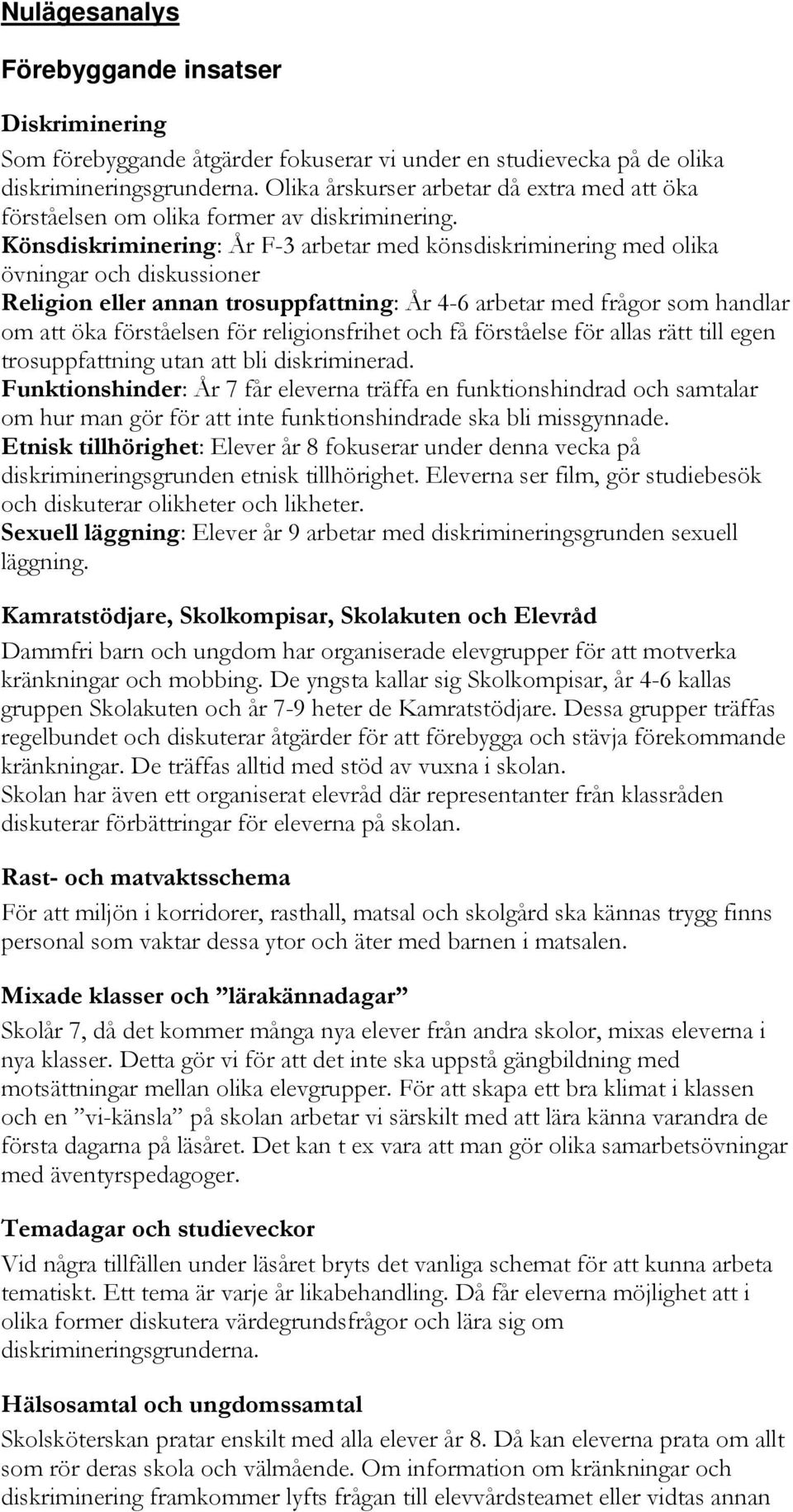 Könsdiskriminering: År F-3 arbetar med könsdiskriminering med olika övningar och diskussioner Religion eller annan trosuppfattning: År 4-6 arbetar med frågor som handlar om att öka förståelsen för