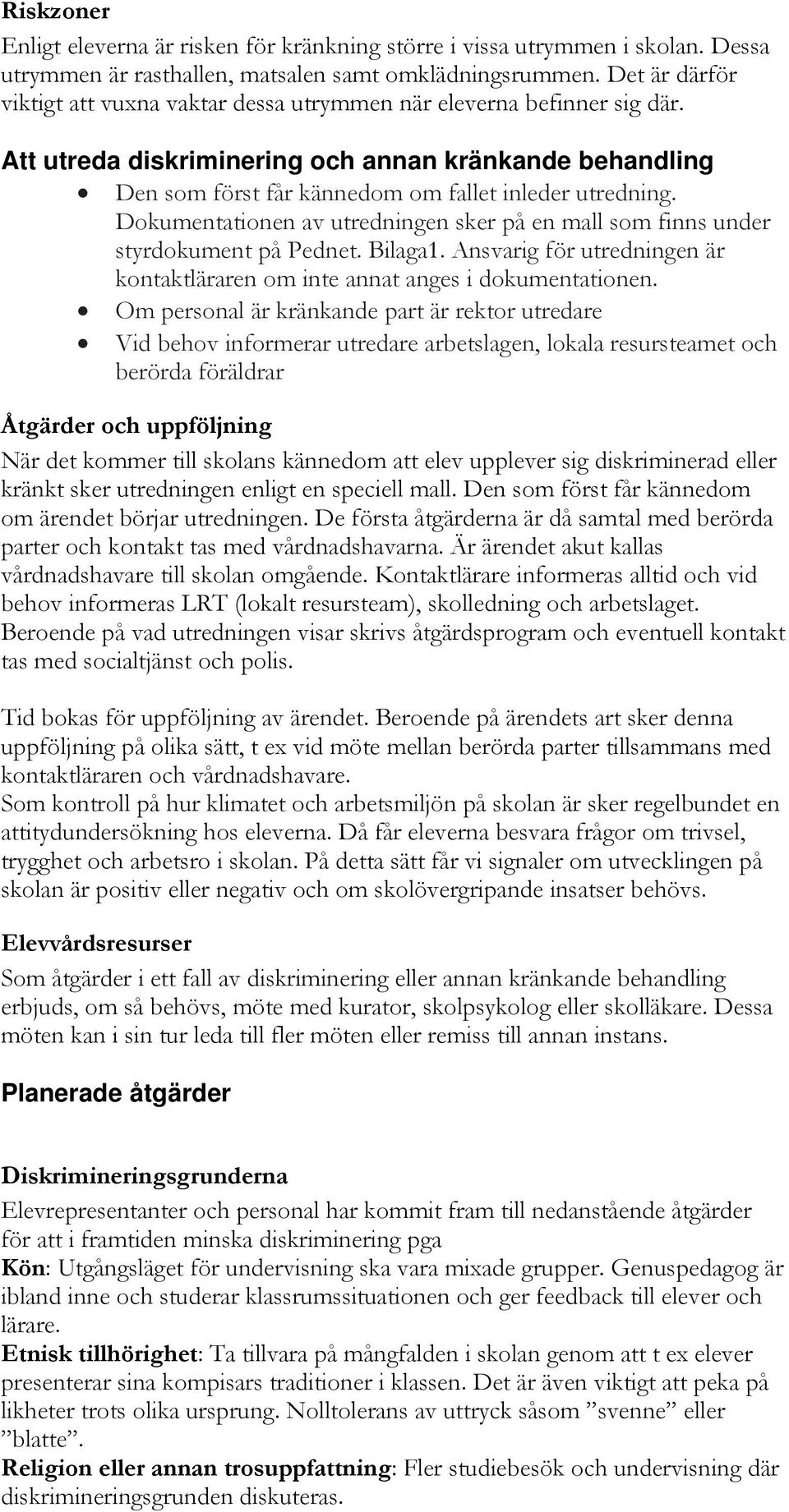 Dokumentationen av utredningen sker på en mall som finns under styrdokument på Pednet. Bilaga1. Ansvarig för utredningen är kontaktläraren om inte annat anges i dokumentationen.