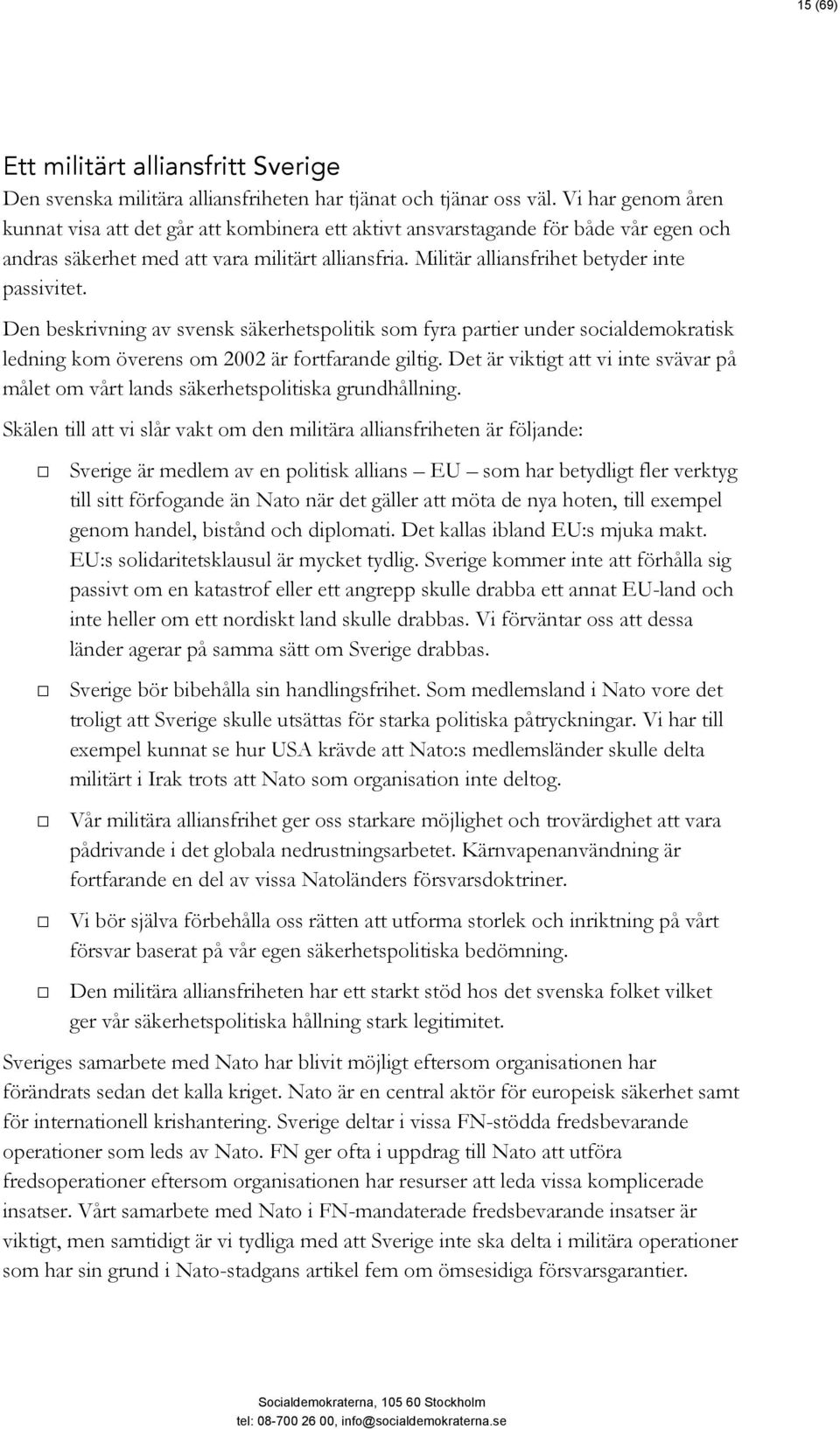 Militär alliansfrihet betyder inte passivitet. Den beskrivning av svensk säkerhetspolitik som fyra partier under socialdemokratisk ledning kom överens om 2002 är fortfarande giltig.