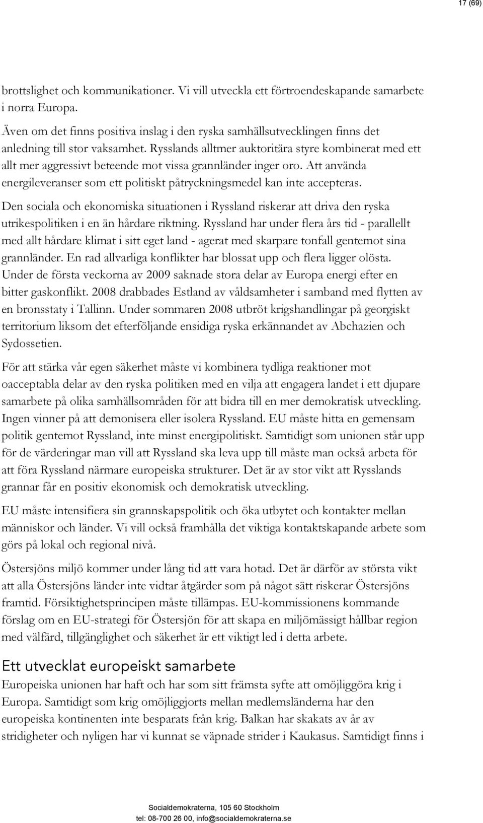 Rysslands alltmer auktoritära styre kombinerat med ett allt mer aggressivt beteende mot vissa grannländer inger oro.