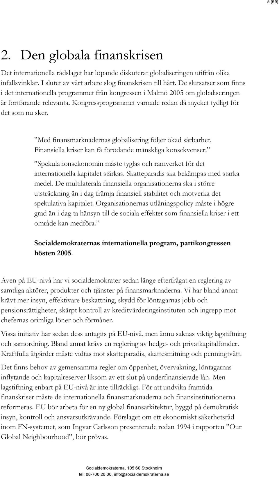 Kongressprogrammet varnade redan då mycket tydligt för det som nu sker. Med finansmarknadernas globalisering följer ökad sårbarhet. Finansiella kriser kan få förödande mänskliga konsekvenser.