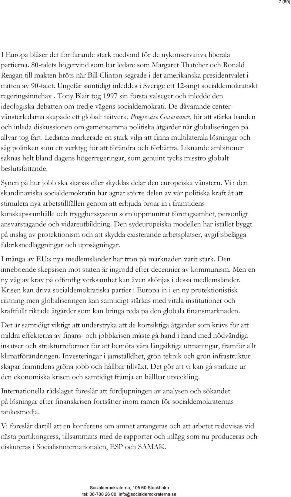 Ungefär samtidigt inleddes i Sverige ett 12-årigt socialdemokratiskt regeringsinnehav. Tony Blair tog 1997 sin första valseger och inledde den ideologiska debatten om tredje vägens socialdemokrati.