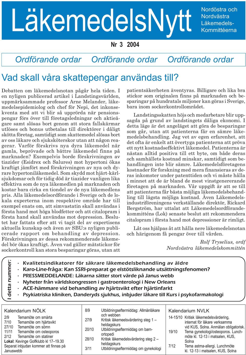 I en nyligen publicerad artikel i Landstingsvärlden, uppmärksammade professor Arne Melander, läkemedelsepidemiolog och chef för Nepi, det inkonsekventa med att vi blir så upprörda när pensionspengar
