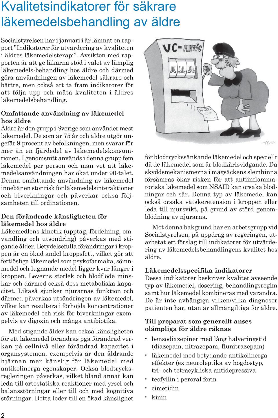 att följa upp och mäta kvaliteten i äldres läkemedelsbehandling. Omfattande användning av läkemedel hos äldre Äldre är den grupp i Sverige som använder mest läkemedel.