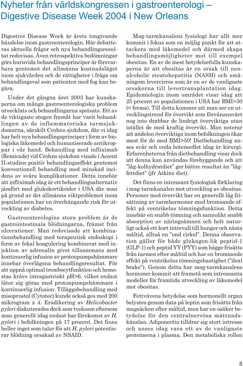 Även retrospektiva bedömningar görs huruvida behandlingsprinciper är försvarbara gentemot det allmänna kostnadsläget inom sjukvården och de rättigheter i fråga om behandlingsval som patienten med fog