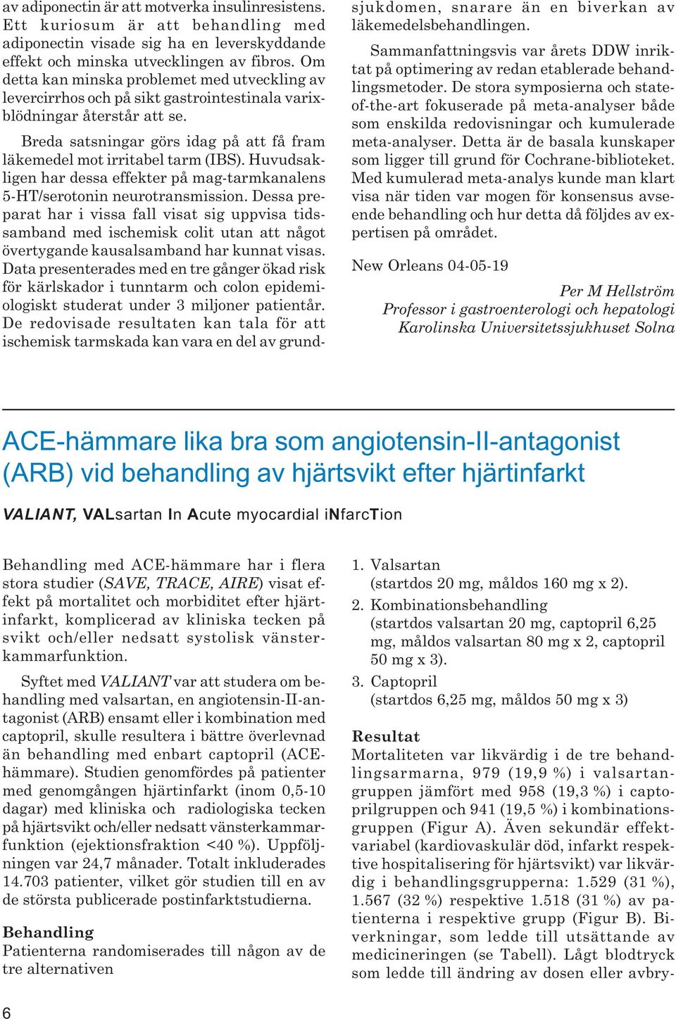 Breda satsningar görs idag på att få fram läkemedel mot irritabel tarm (IBS). Huvudsakligen har dessa effekter på mag-tarmkanalens 5-HT/serotonin neurotransmission.