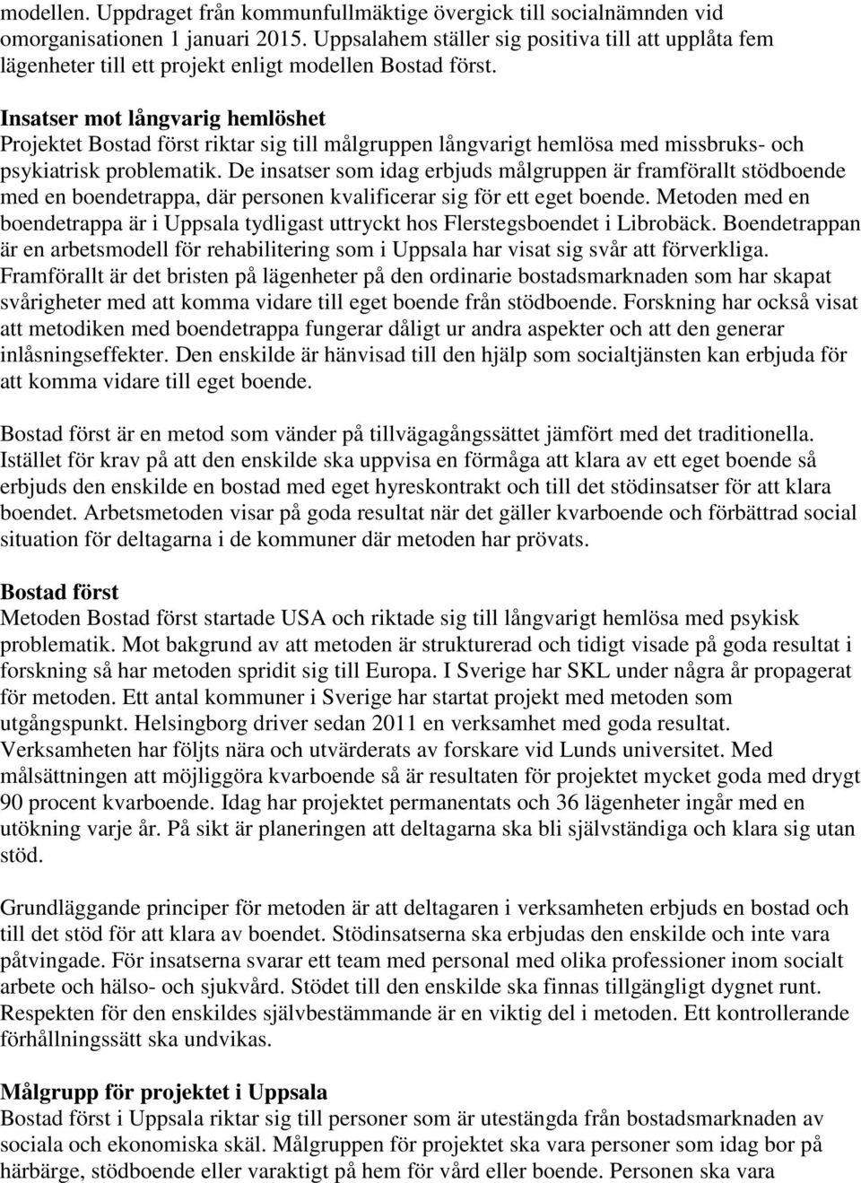 Insatser mot långvarig hemlöshet Projektet Bostad först riktar sig till målgruppen långvarigt hemlösa med missbruks- och psykiatrisk problematik.