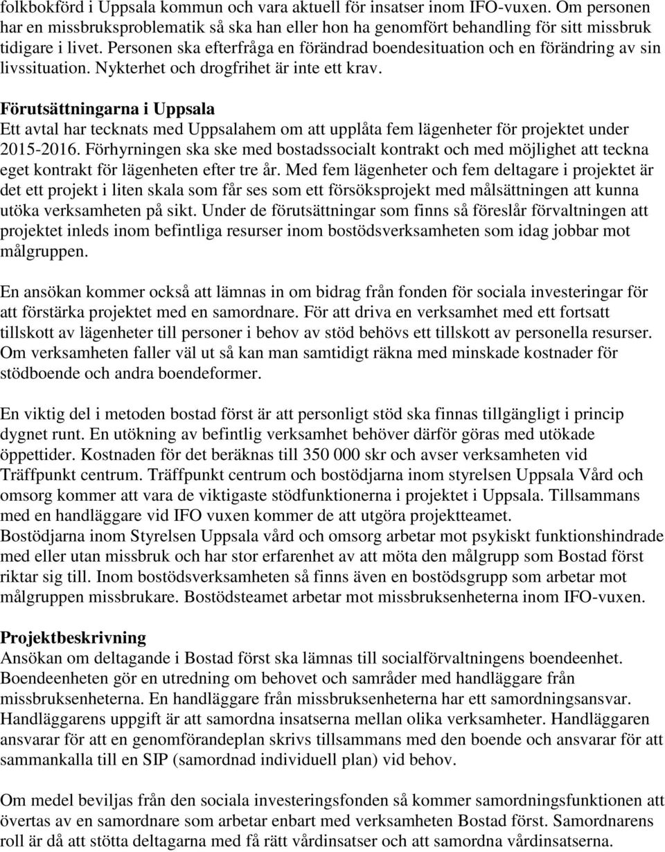 Förutsättningarna i Uppsala Ett avtal har tecknats med Uppsalahem om att upplåta fem lägenheter för projektet under 2015-2016.