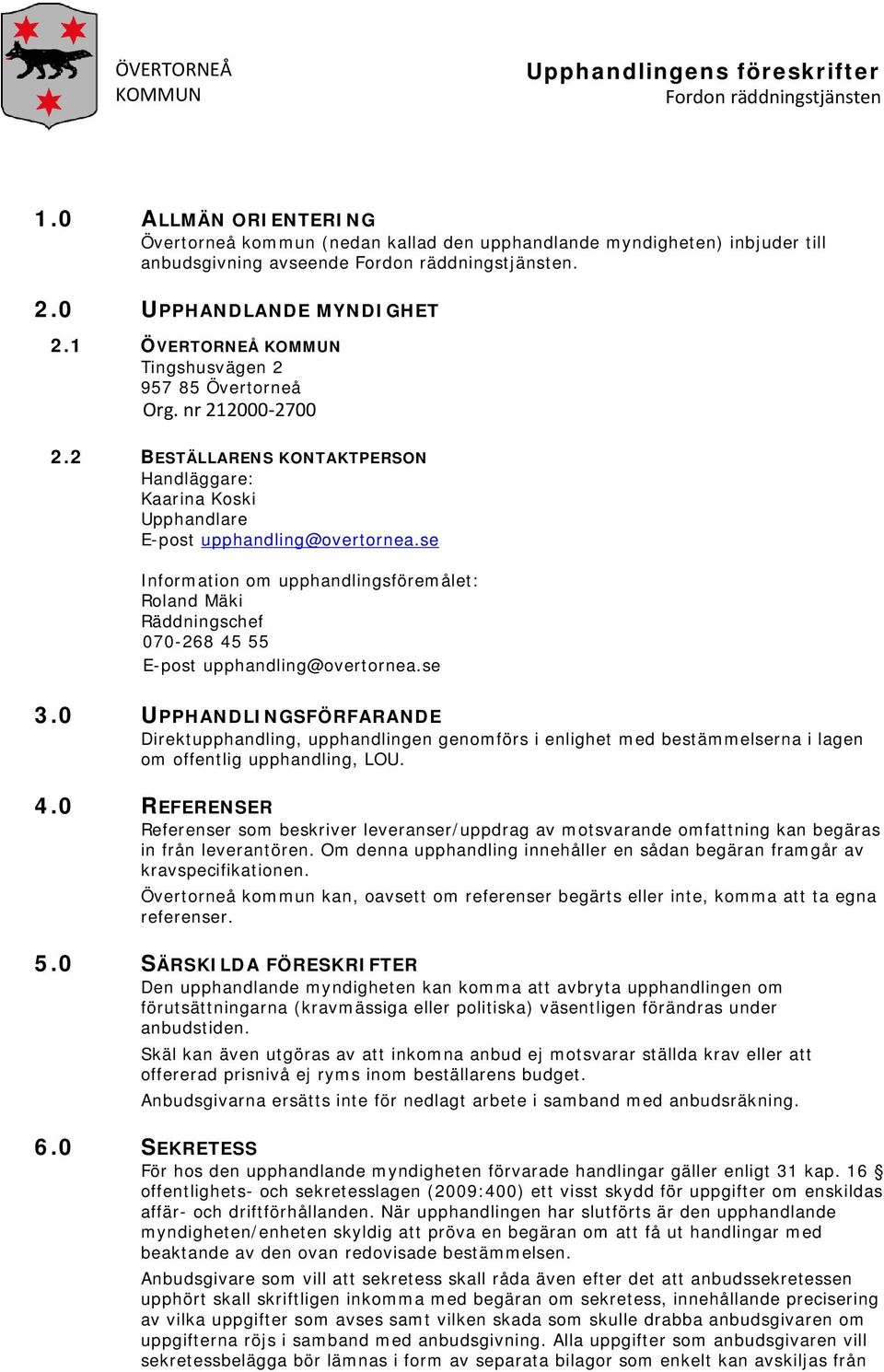 se Information om upphandlingsföremålet: Roland Mäki Räddningschef 070-268 45 55 E-post upphandling@overtornea.se 3.