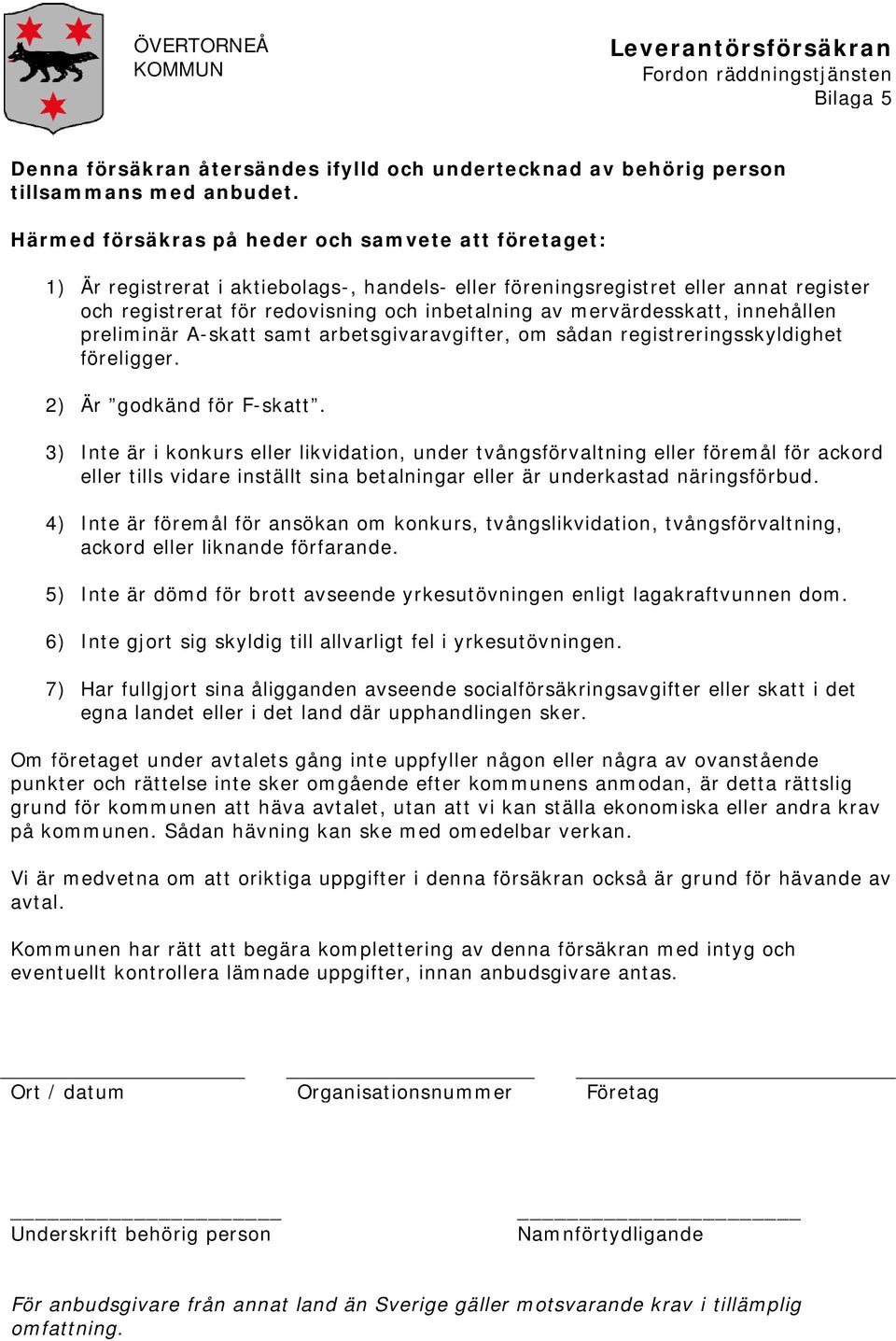 mervärdesskatt, innehållen preliminär A-skatt samt arbetsgivaravgifter, om sådan registreringsskyldighet föreligger. 2) Är godkänd för F-skatt.