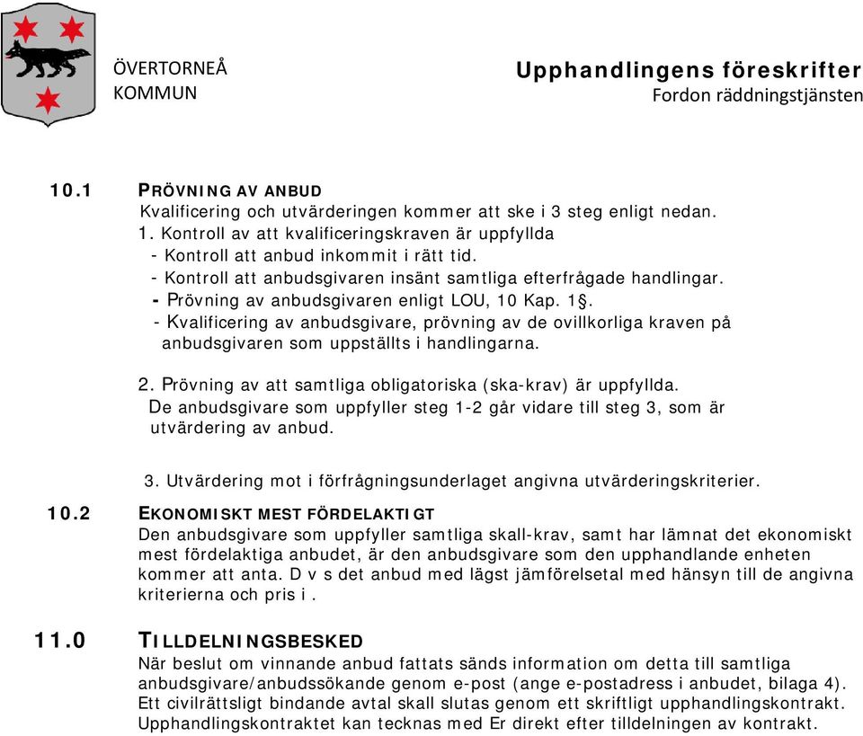 Kap. 1. - Kvalificering av anbudsgivare, prövning av de ovillkorliga kraven på anbudsgivaren som uppställts i handlingarna. 2. Prövning av att samtliga obligatoriska (ska-krav) är uppfyllda.