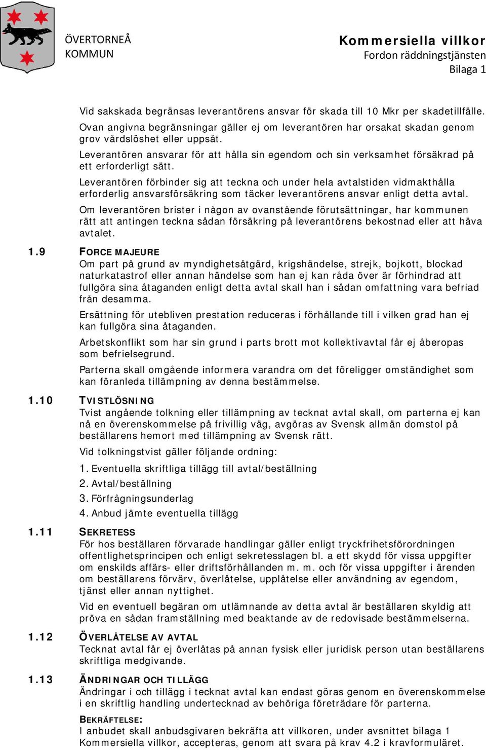 Leverantören ansvarar för att hålla sin egendom och sin verksamhet försäkrad på ett erforderligt sätt.