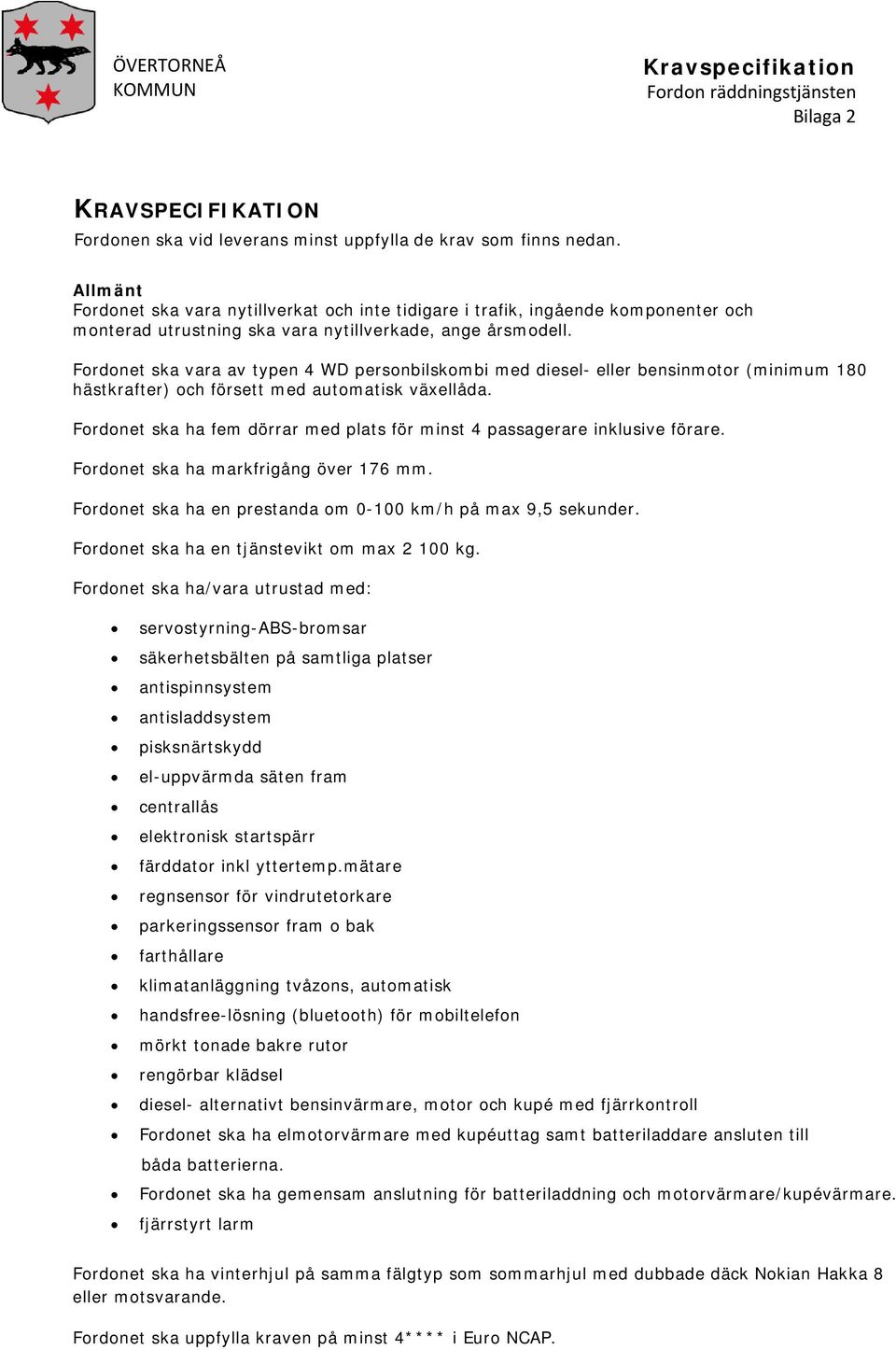 Fordonet ska vara av typen 4 WD personbilskombi med diesel- eller bensinmotor (minimum 180 hästkrafter) och försett med automatisk växellåda.