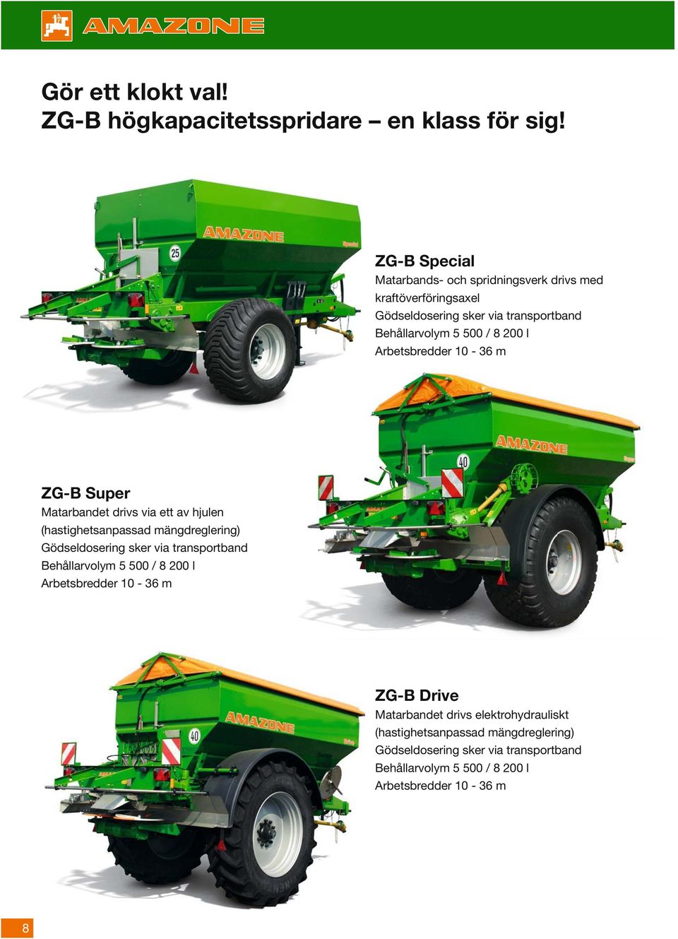 Arbetsbredder 10-36 m ZG-B Super Matarbandet drivs via ett av hjulen (hastighetsanpassad mängdreglering) Gödseldosering sker via transportband